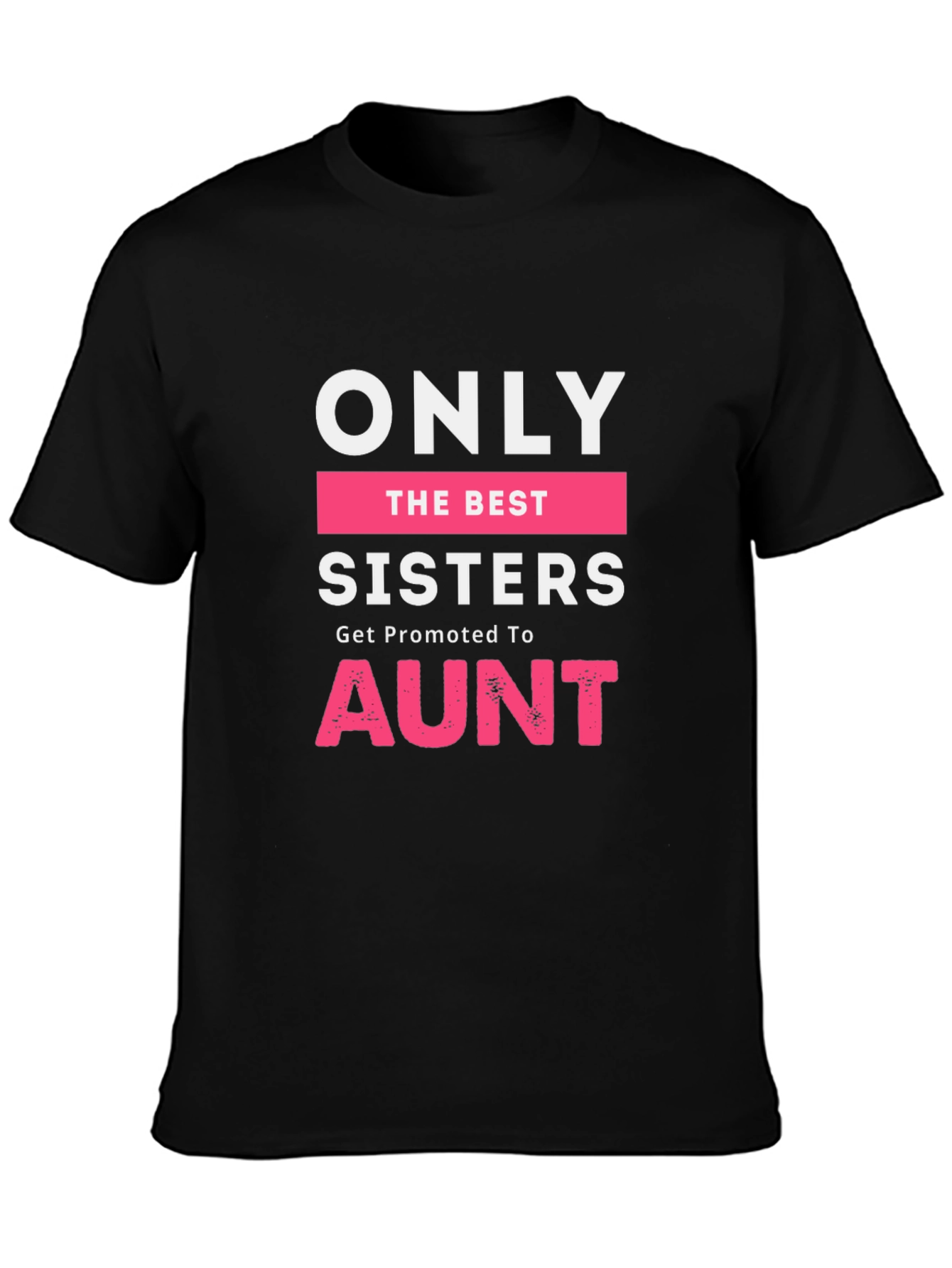 Only The Best Sisters Get Promoted To Aunt T-Shirt
