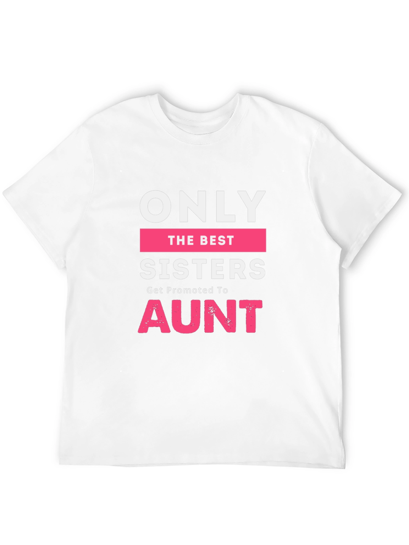 Only The Best Sisters Get Promoted To Aunt T-Shirt