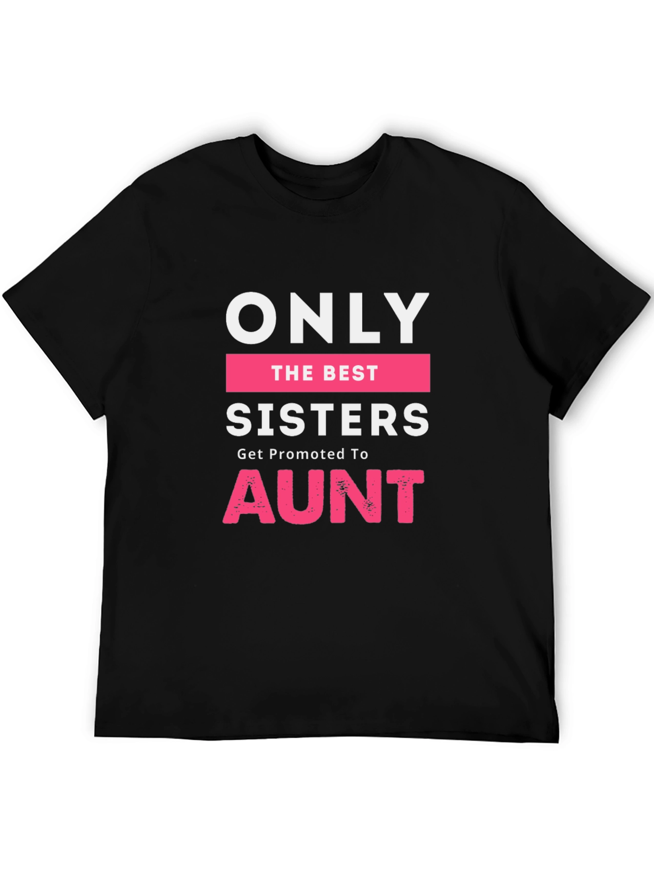 Only The Best Sisters Get Promoted To Aunt T-Shirt