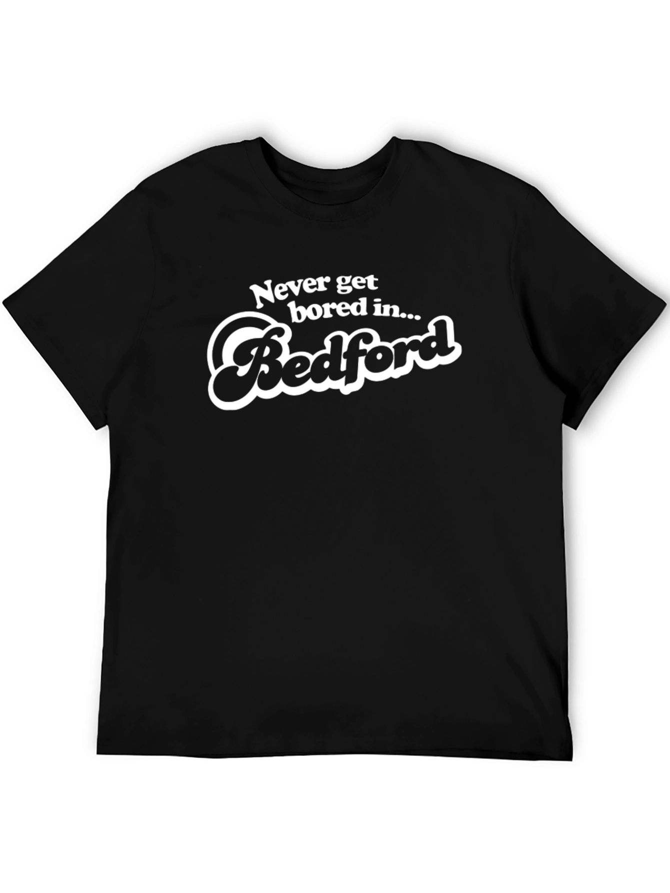 Never Get Bored in Bedford T-Shirt