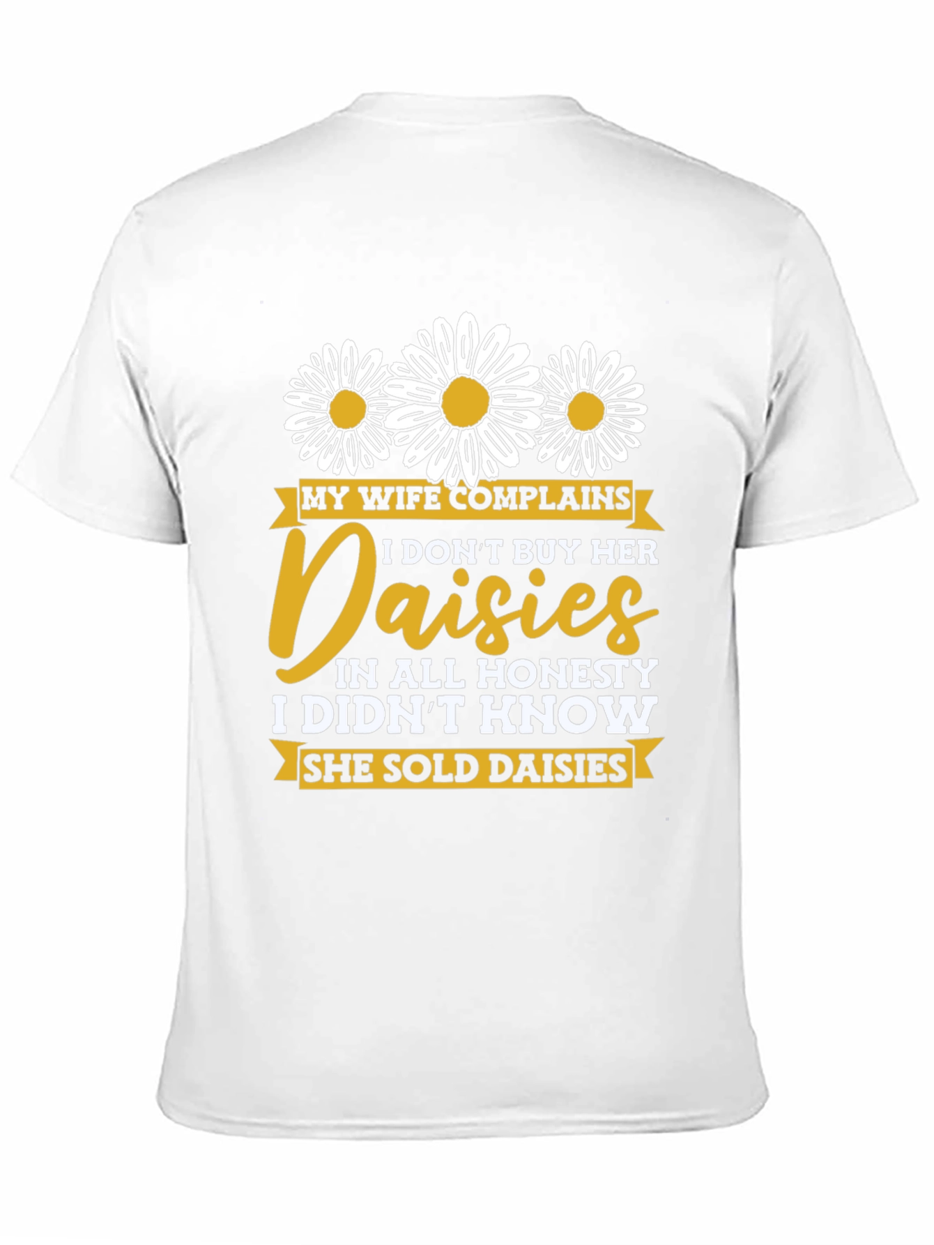 Funny Daisy Shirt: My Wife Complains Humor Tee