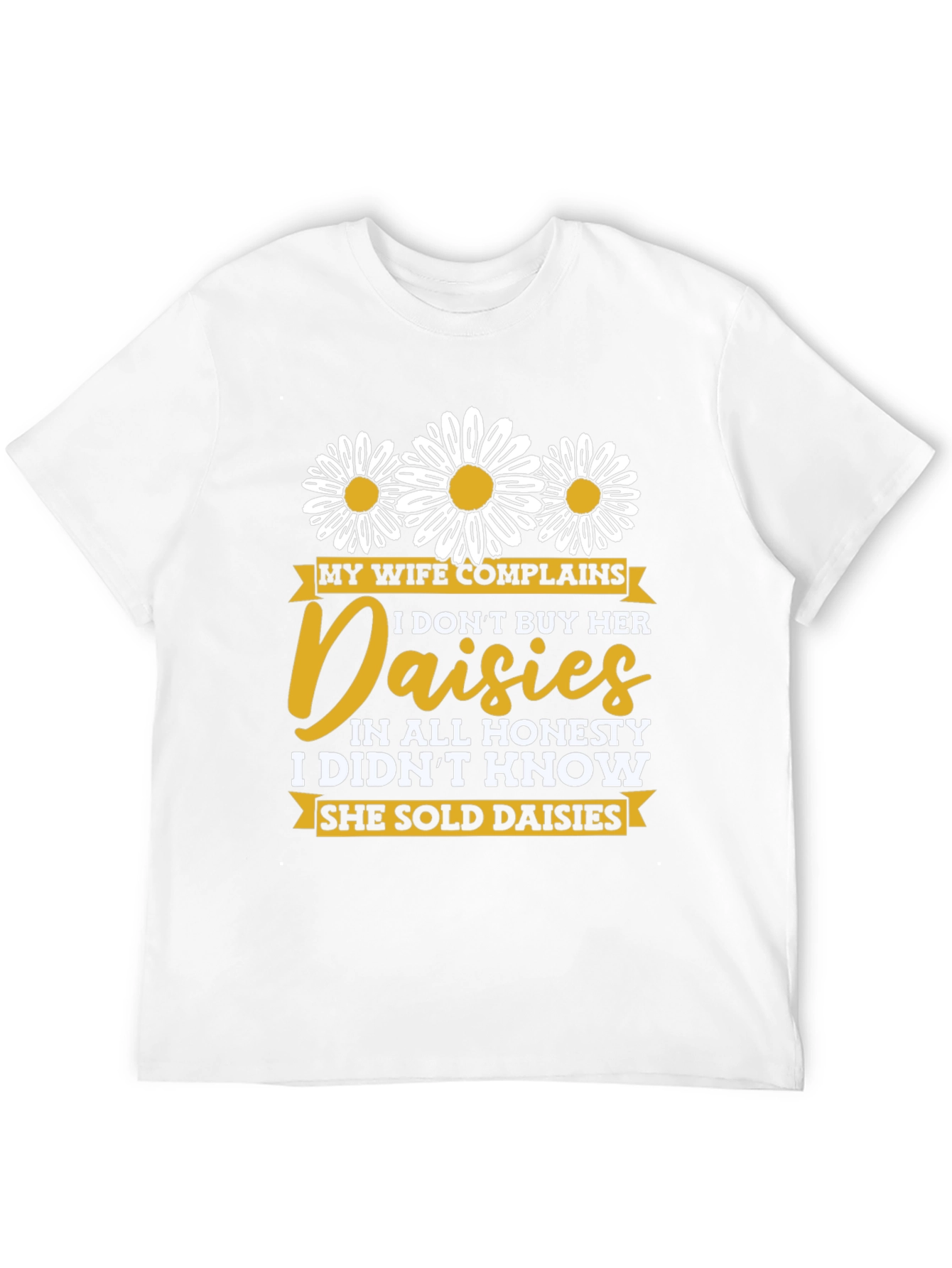 Funny Daisy Shirt: My Wife Complains Humor Tee