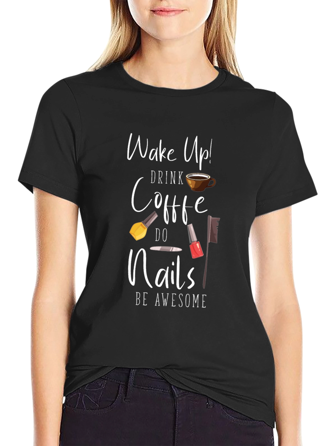 Wake Up Drink Coffee Do Nails Be Awesome T-Shirt