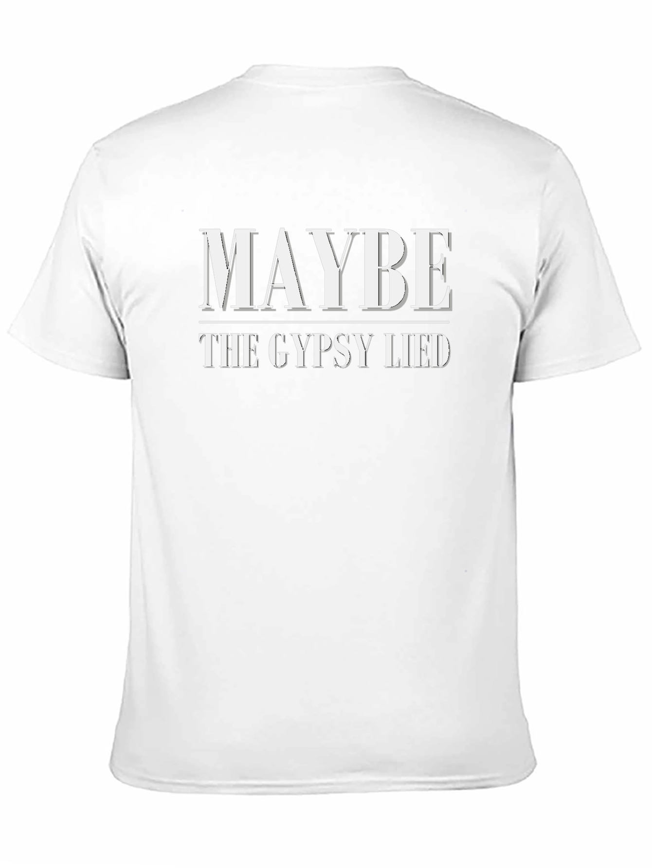 Maybe The Gypsy Lied Funny T-Shirt