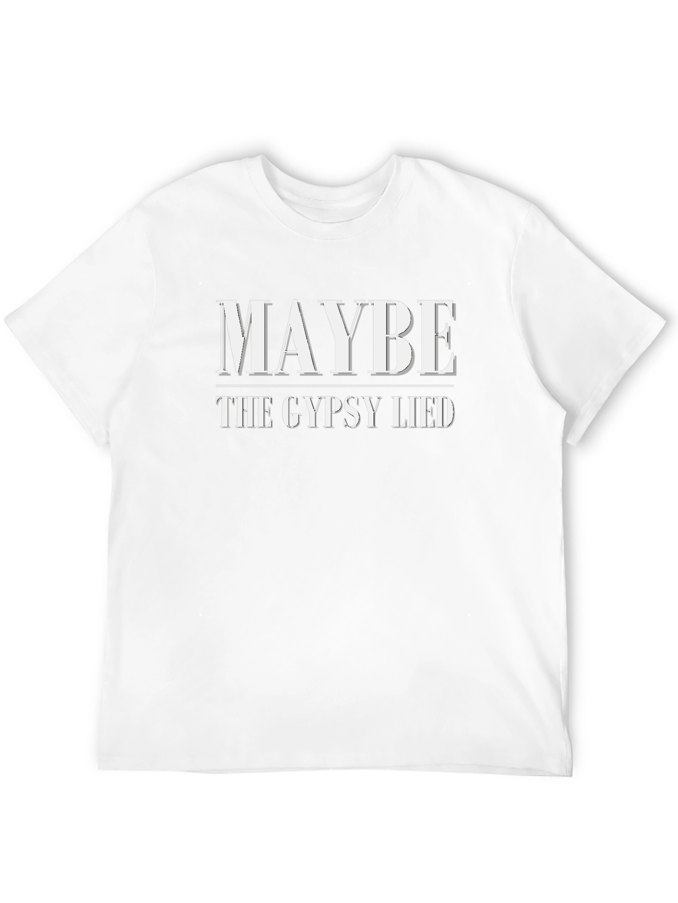 Maybe The Gypsy Lied Funny T-Shirt