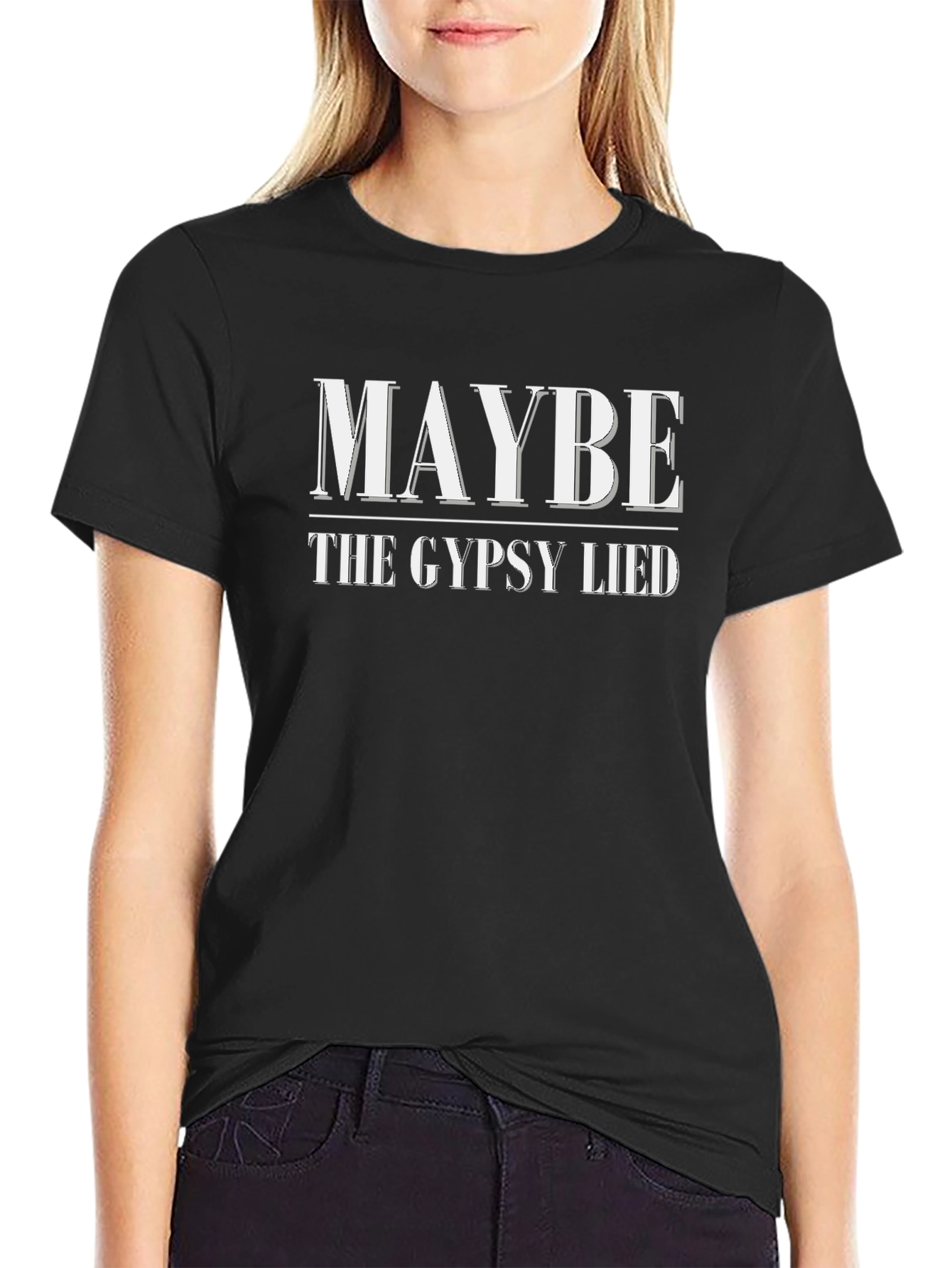 Maybe The Gypsy Lied Funny T-Shirt