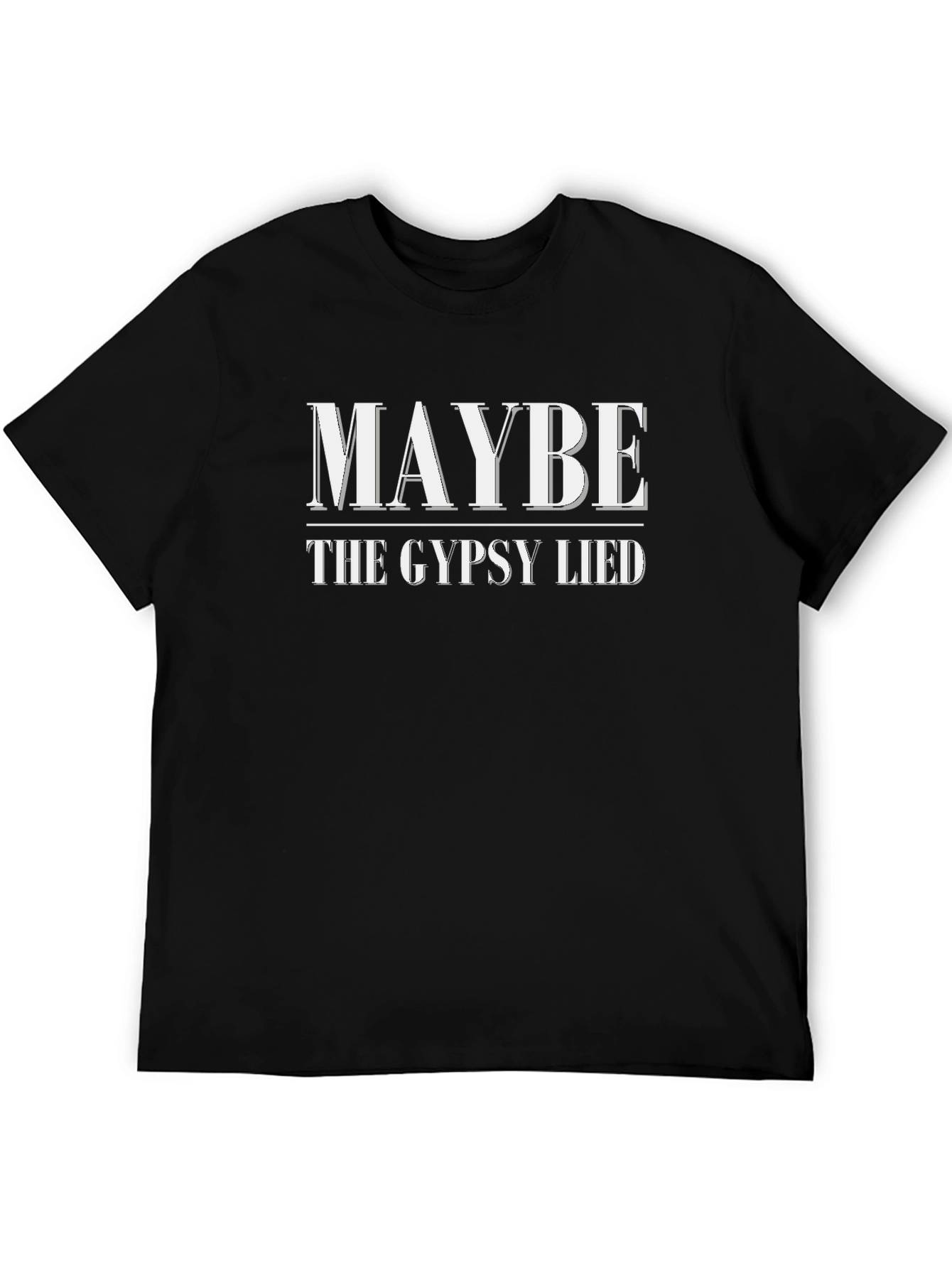 Maybe The Gypsy Lied Funny T-Shirt