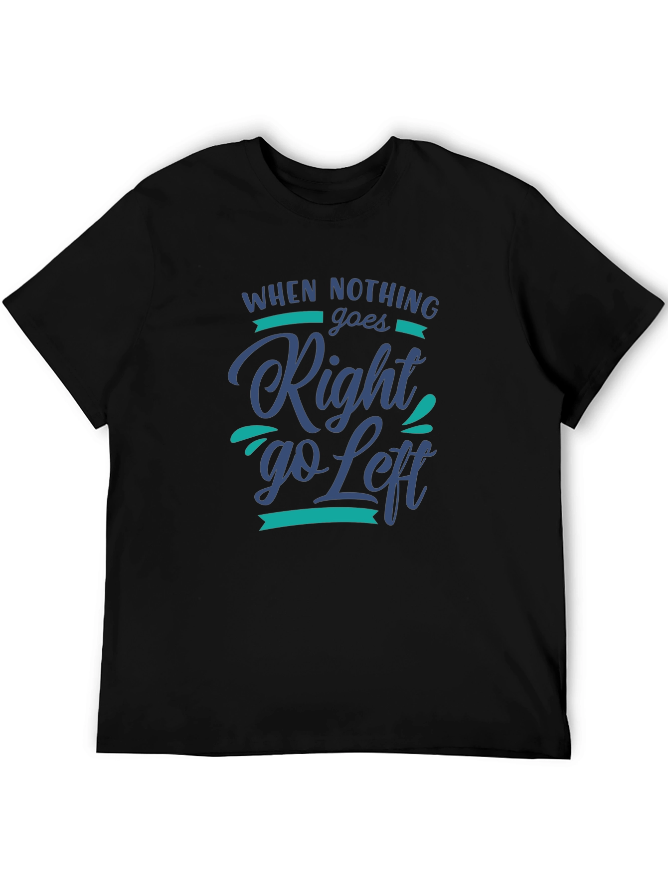 When Nothing Goes Right Go Left Graphic Tee