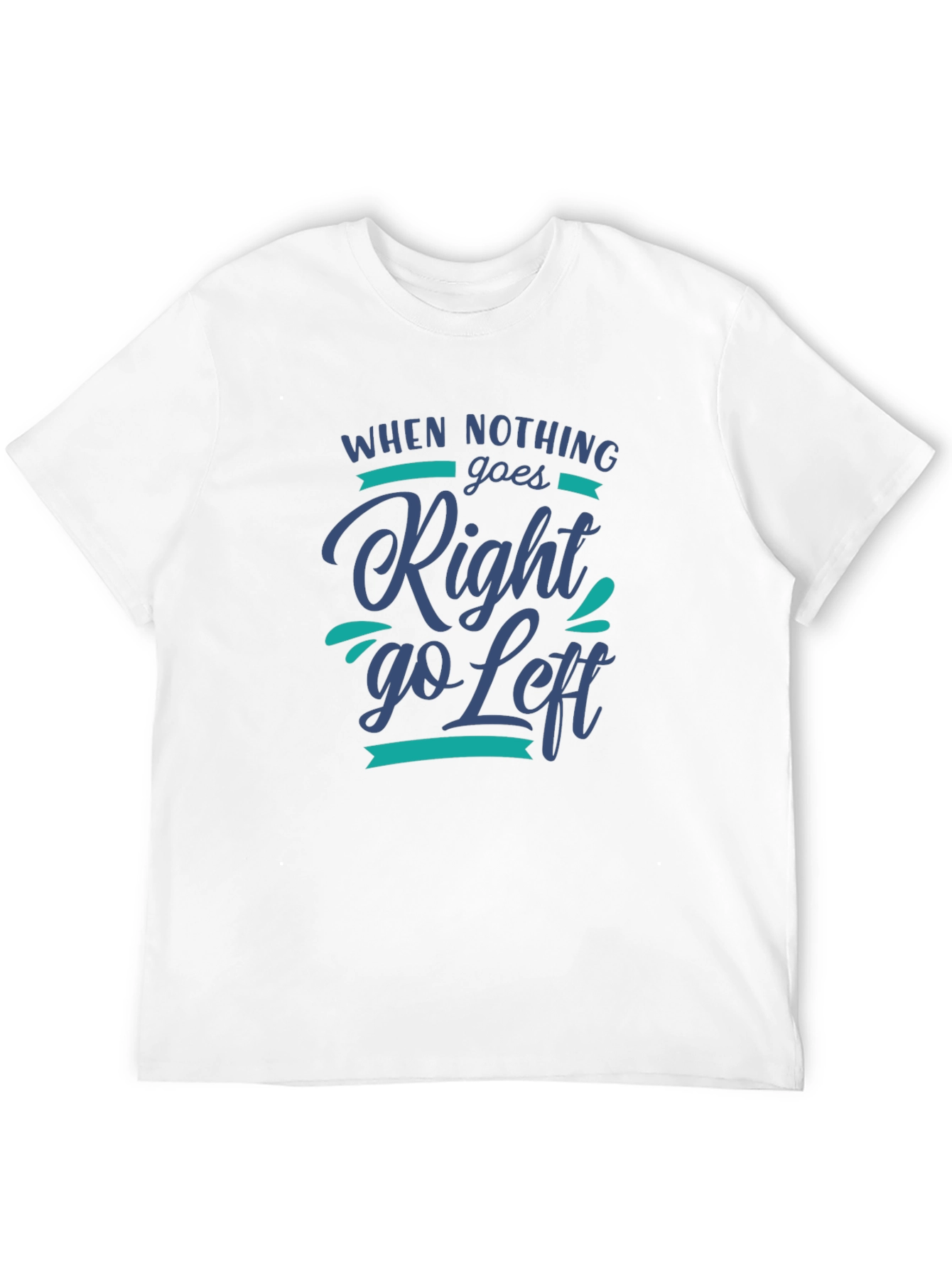 When Nothing Goes Right Go Left Graphic Tee