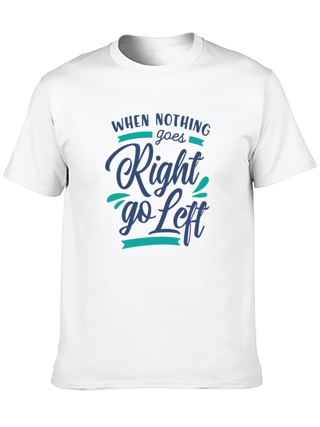 When Nothing Goes Right Go Left Graphic Tee