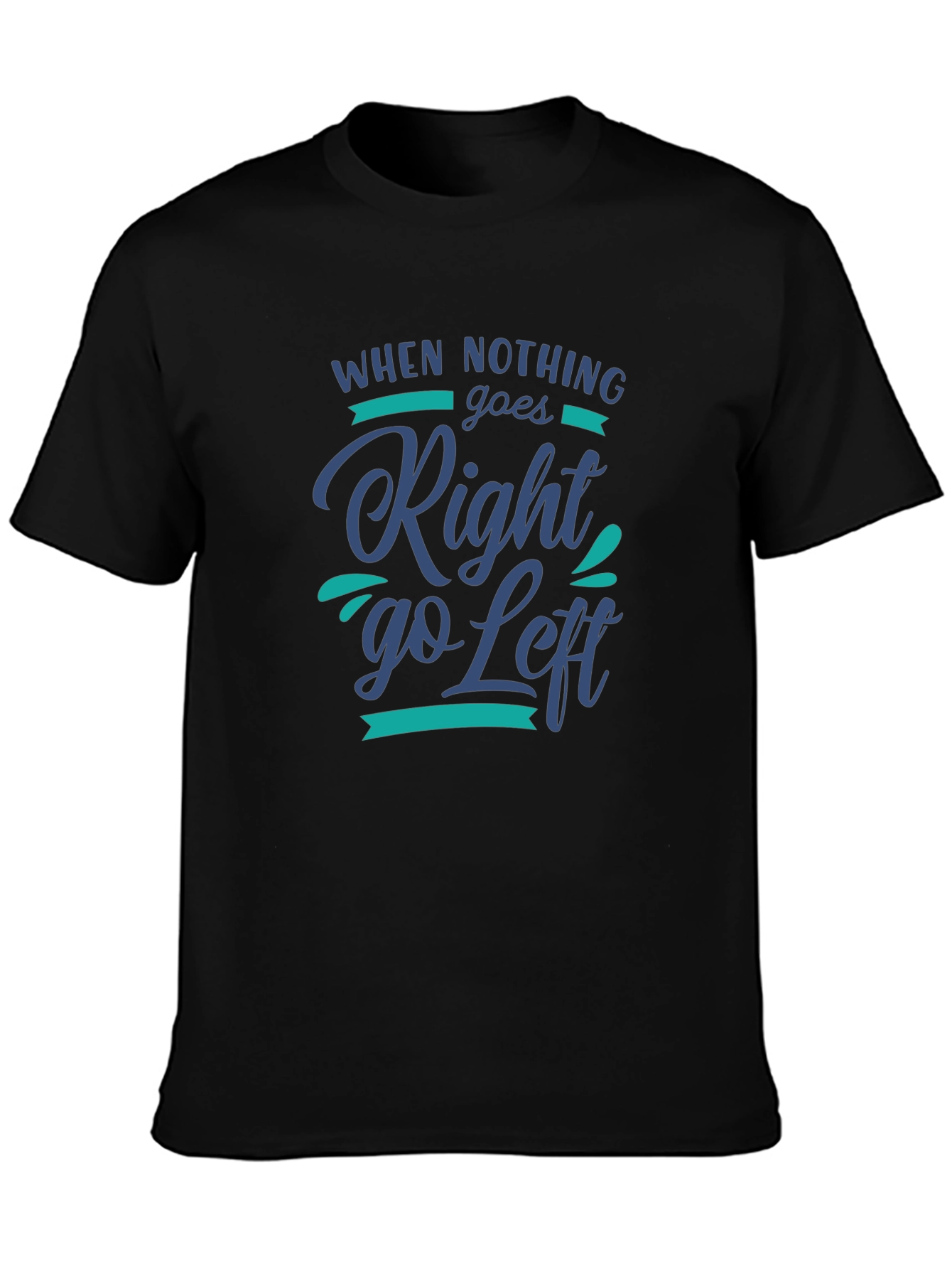 When Nothing Goes Right Go Left Graphic Tee