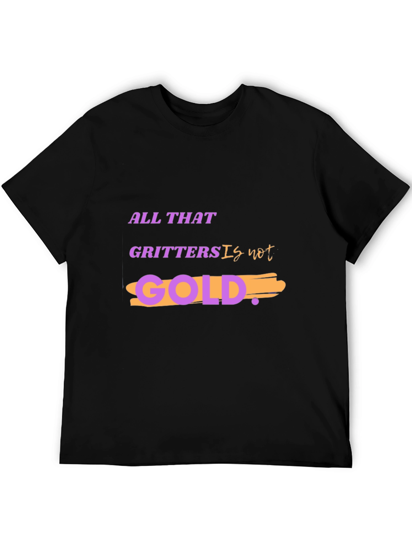 All That Glitters Is Not Gold T-Shirt