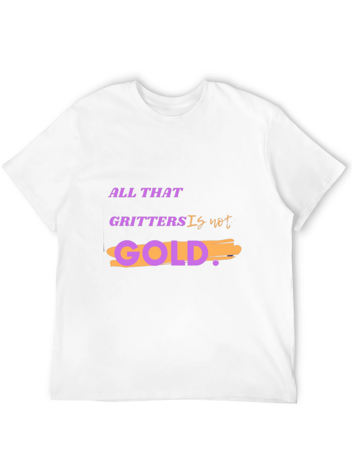 All That Glitters Is Not Gold T-Shirt