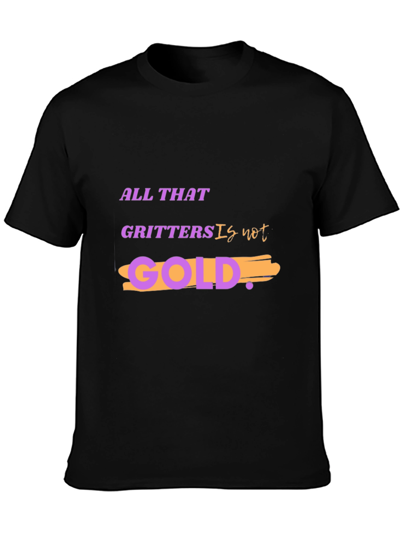 All That Glitters Is Not Gold T-Shirt