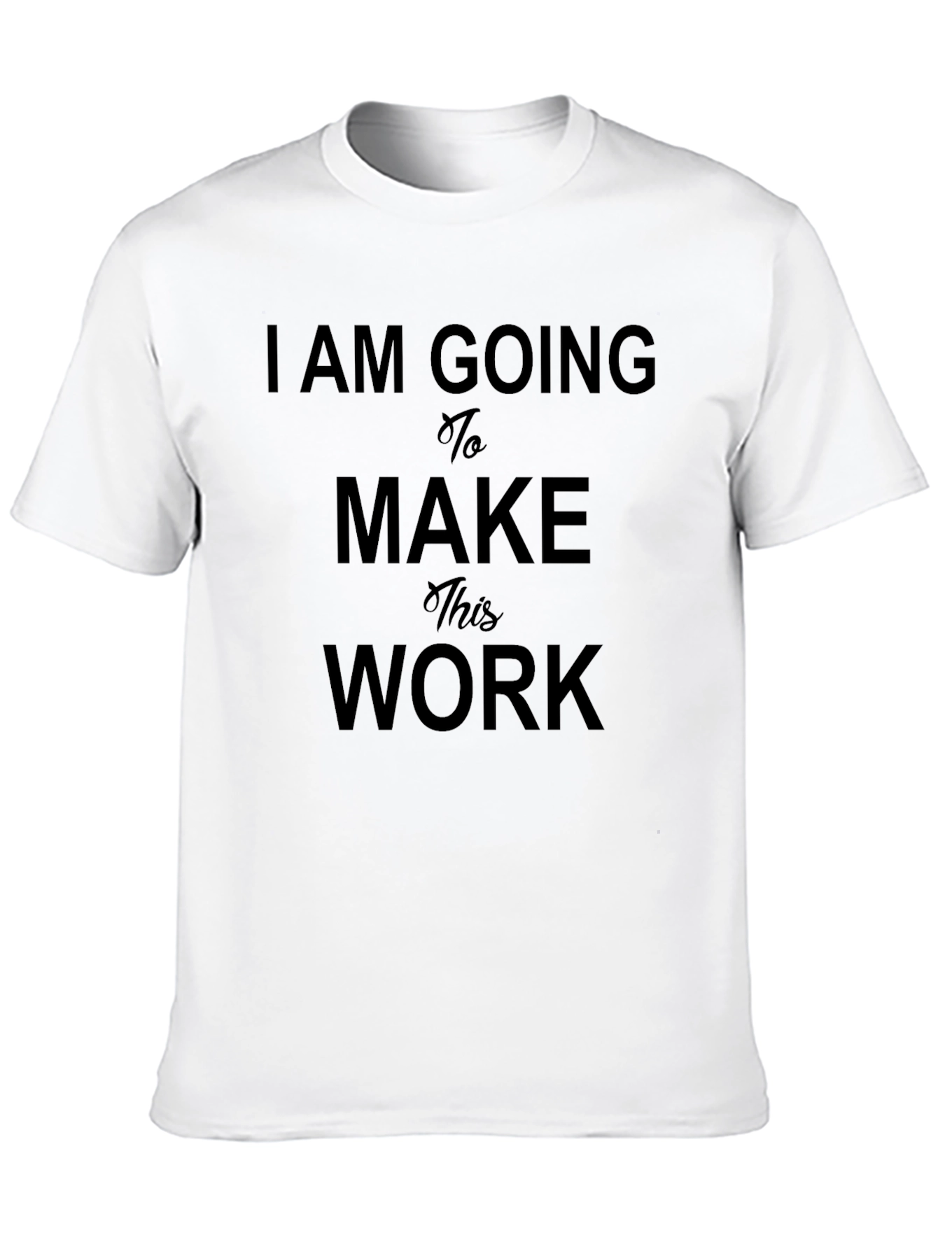 I Am Going To Make This Work T-Shirt