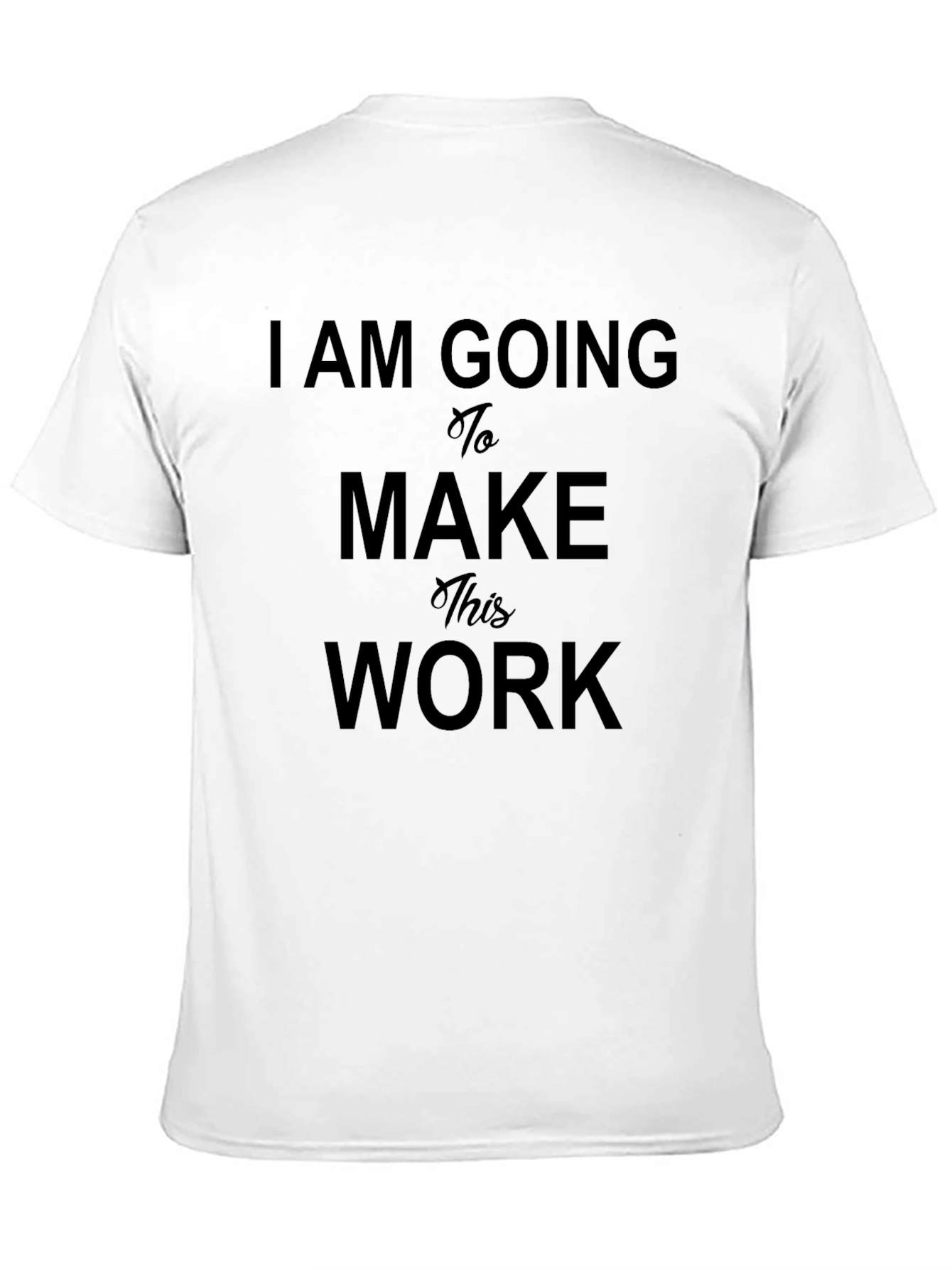 I Am Going To Make This Work T-Shirt