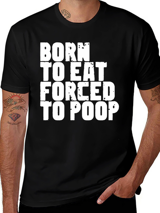 Born to Eat Forced to Poop - Funny T-Shirt