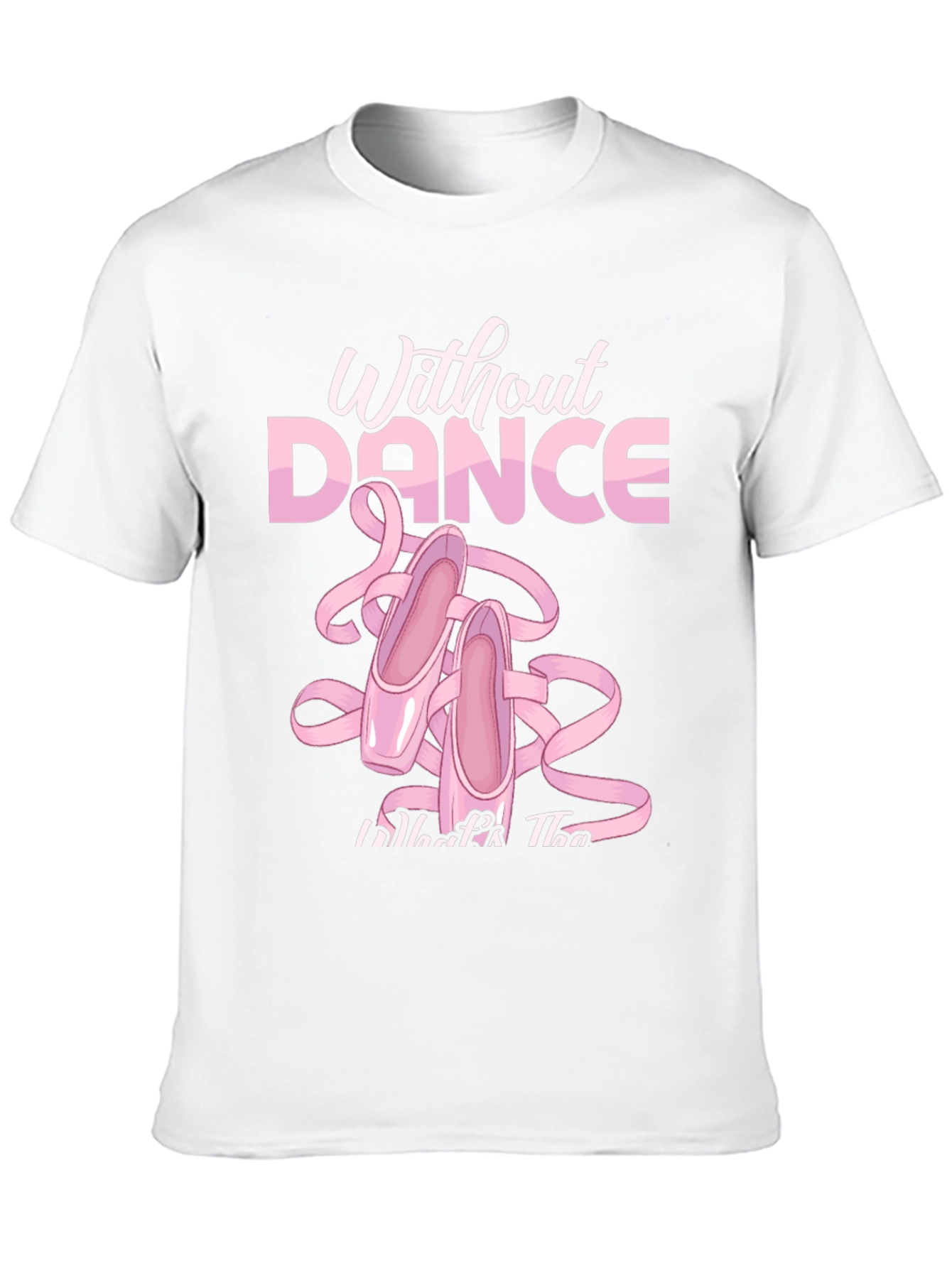 Without Dance T-Shirt Ballet Slippers Tee