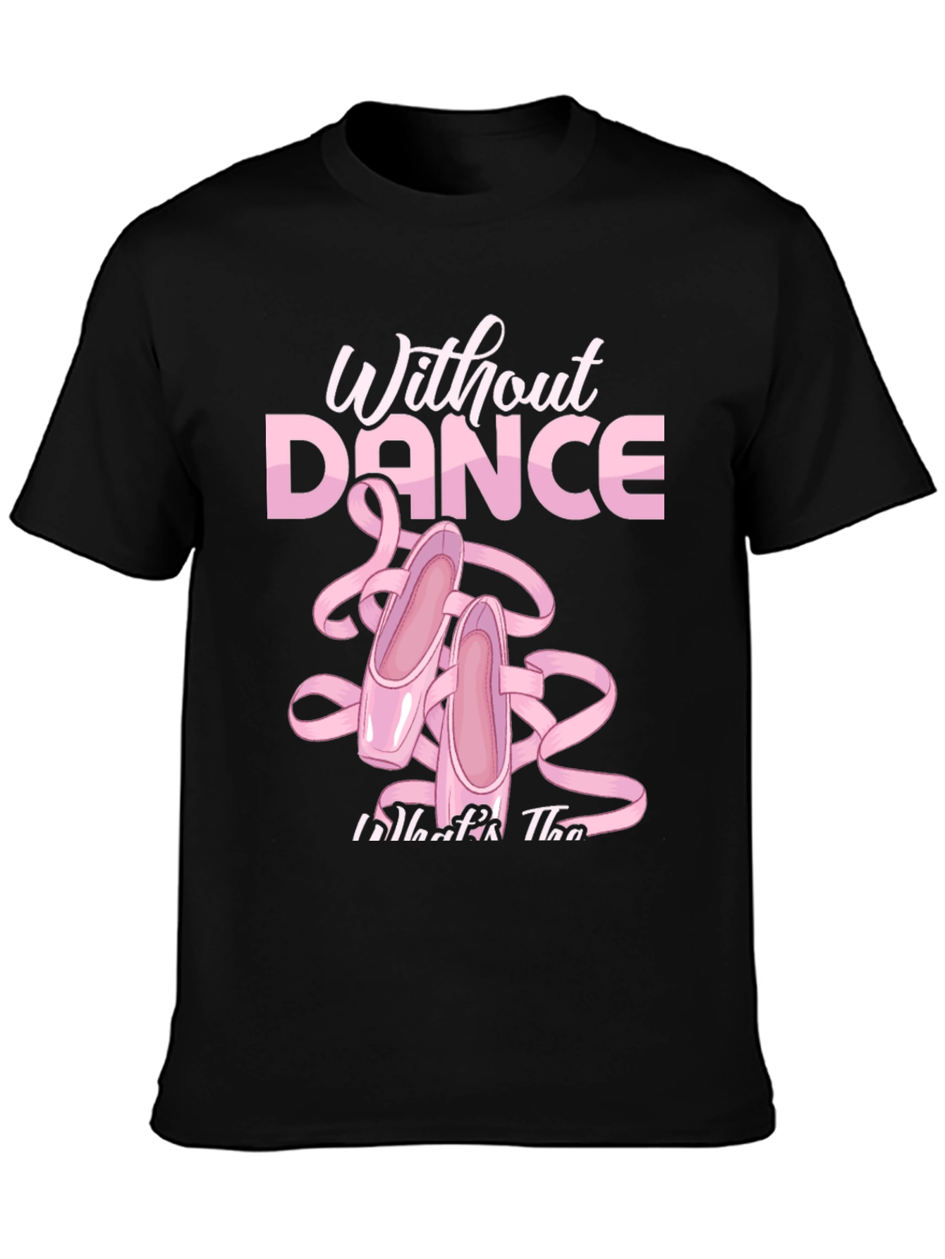 Without Dance T-Shirt Ballet Slippers Tee