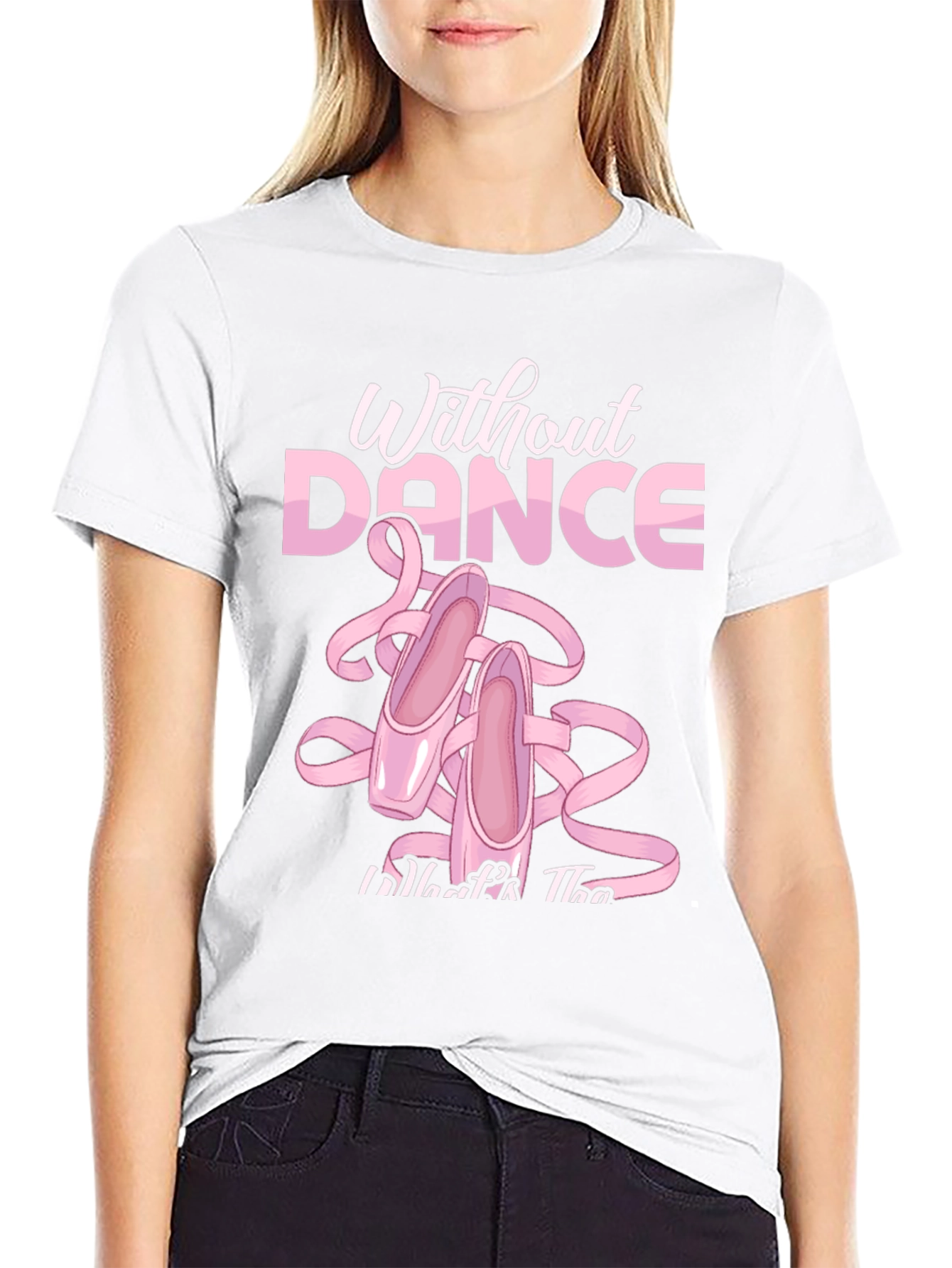 Without Dance T-Shirt Ballet Slippers Tee