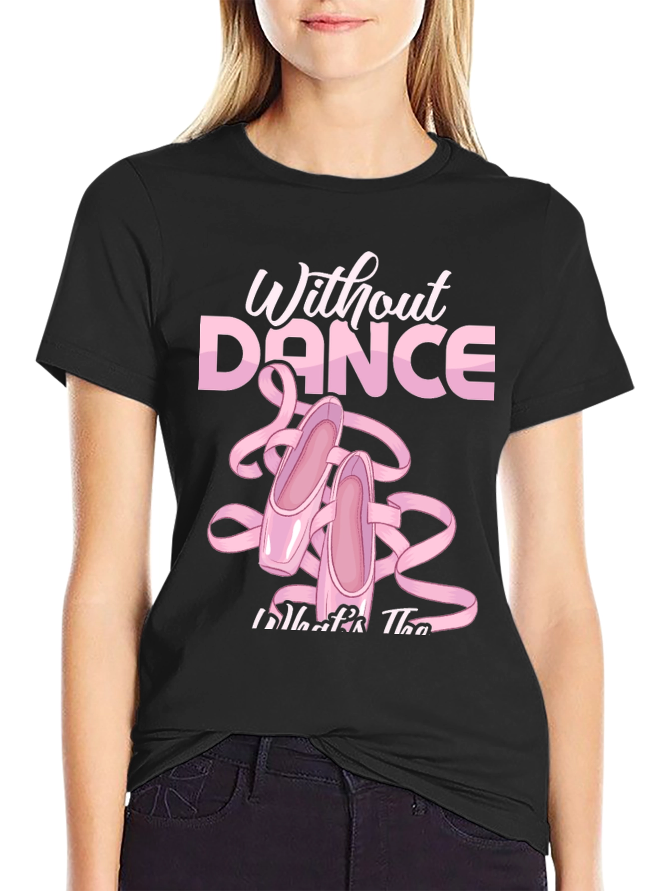Without Dance T-Shirt Ballet Slippers Tee