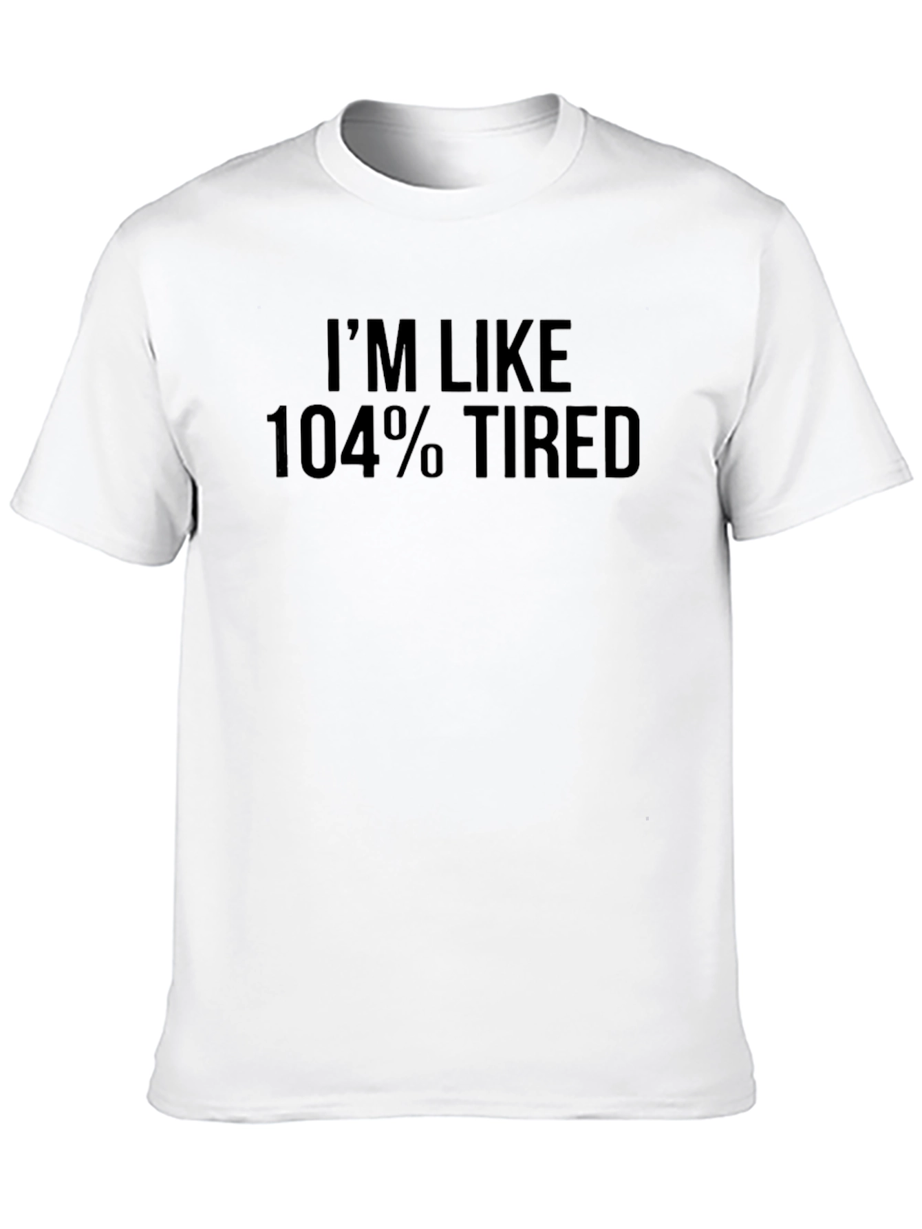Im Like 104% Tired Graphic T-Shirt
