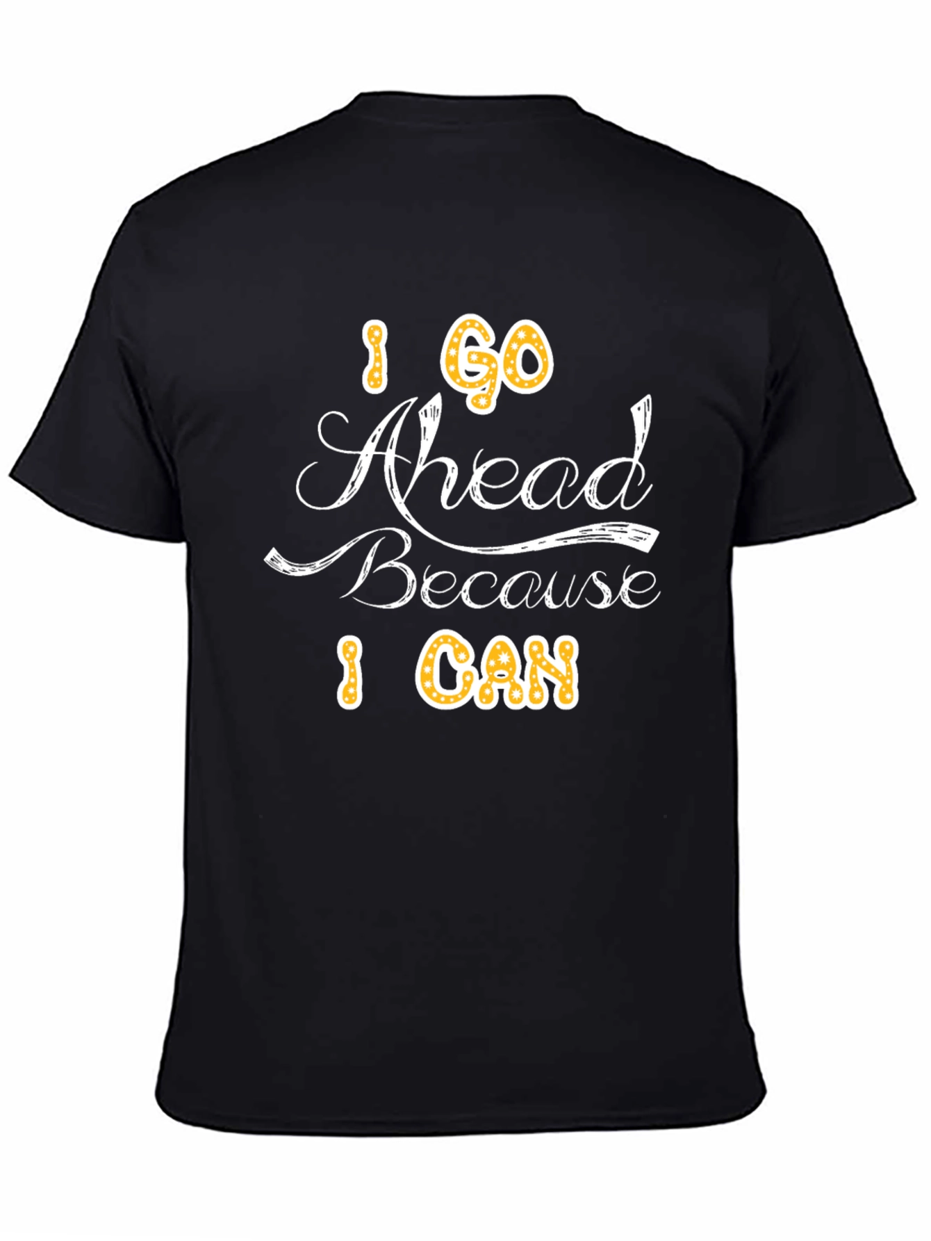 I Go Ahead Because I Can - Graphic T-Shirt