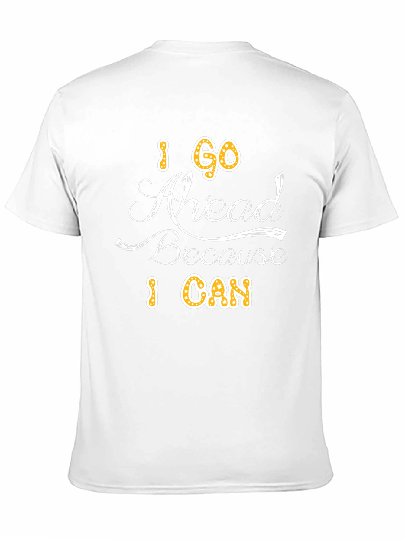 I Go Ahead Because I Can - Graphic T-Shirt