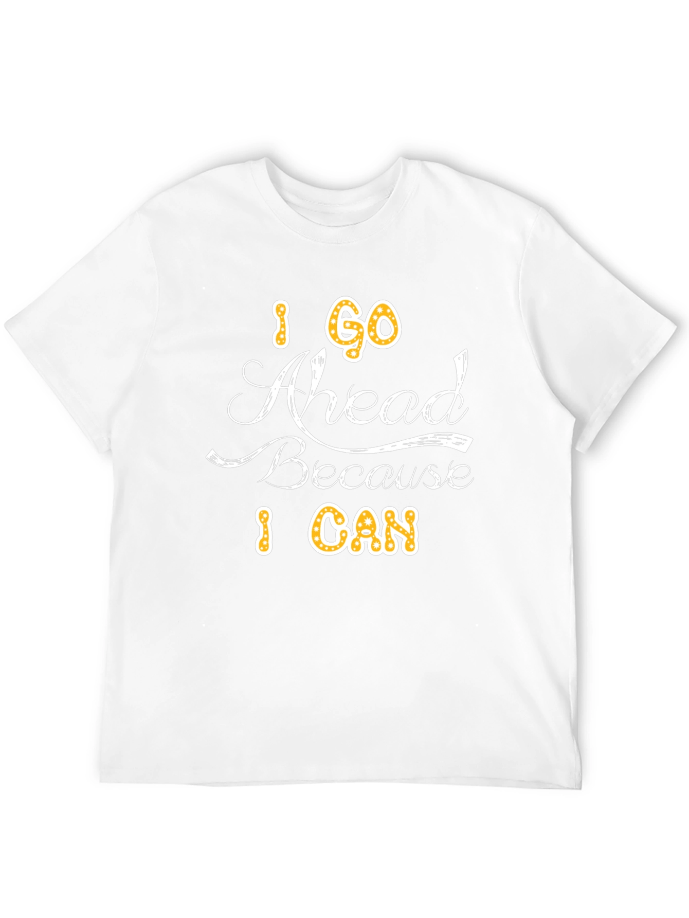 I Go Ahead Because I Can - Graphic T-Shirt