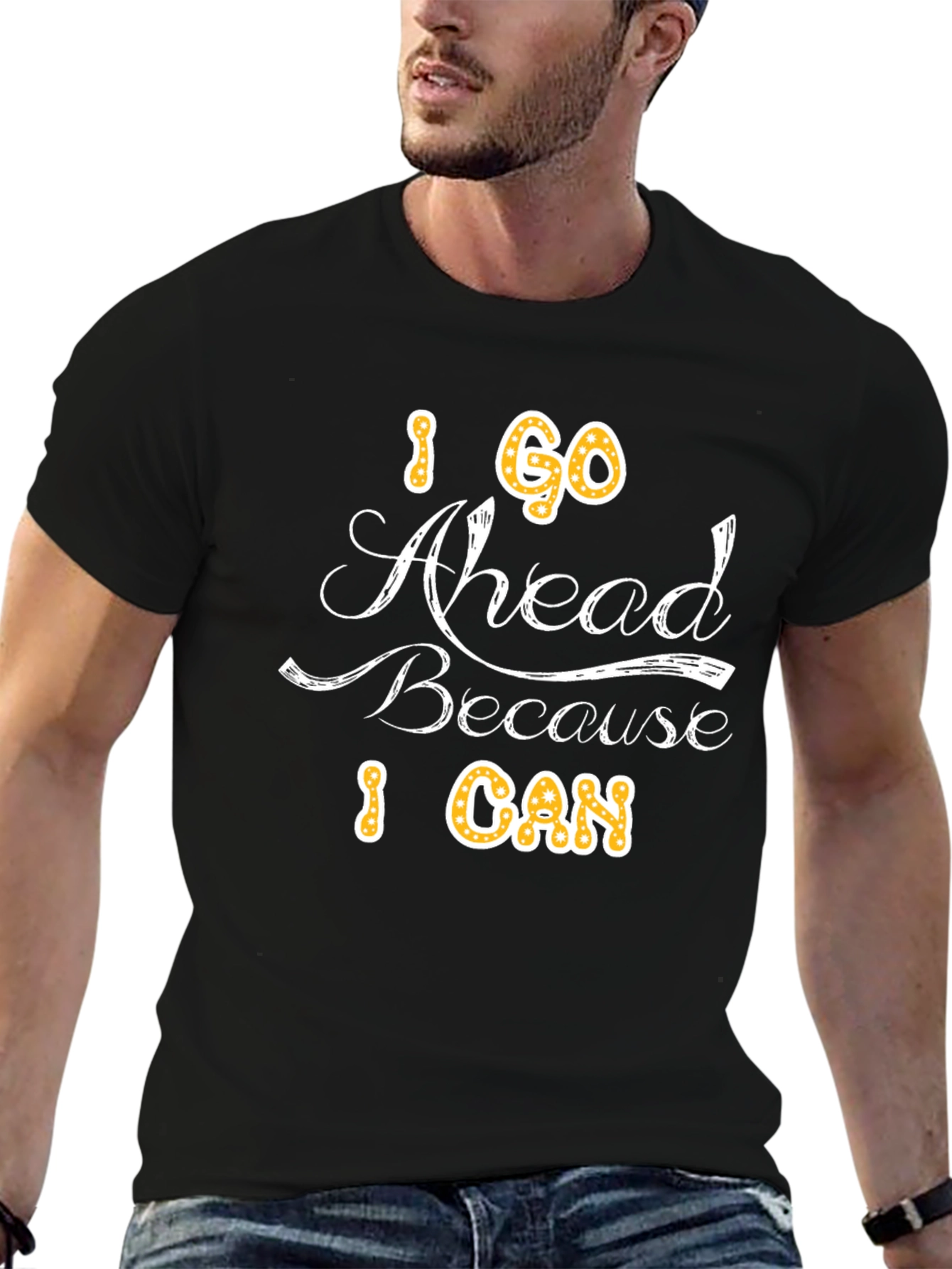 I Go Ahead Because I Can - Graphic T-Shirt
