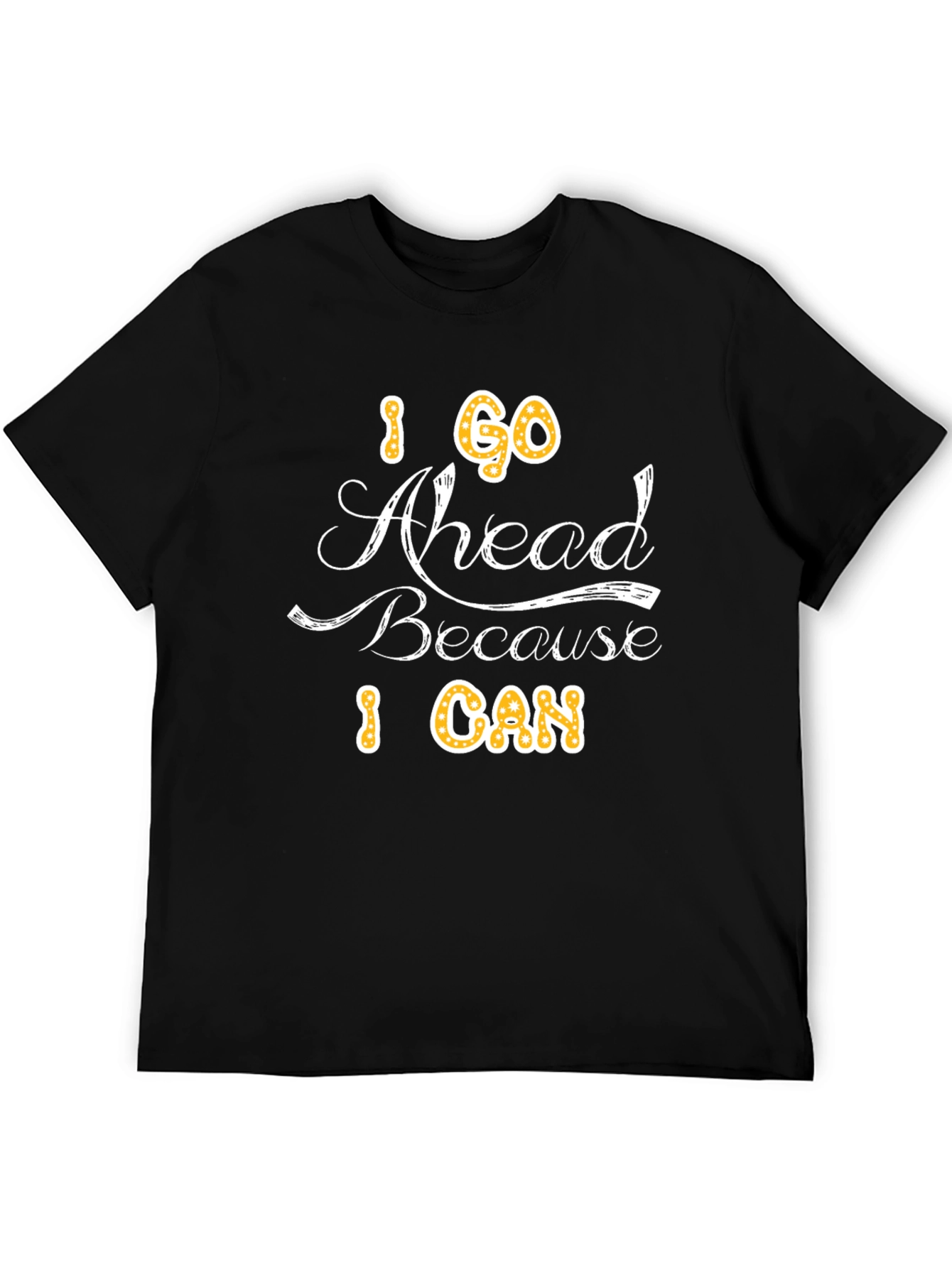 I Go Ahead Because I Can - Graphic T-Shirt