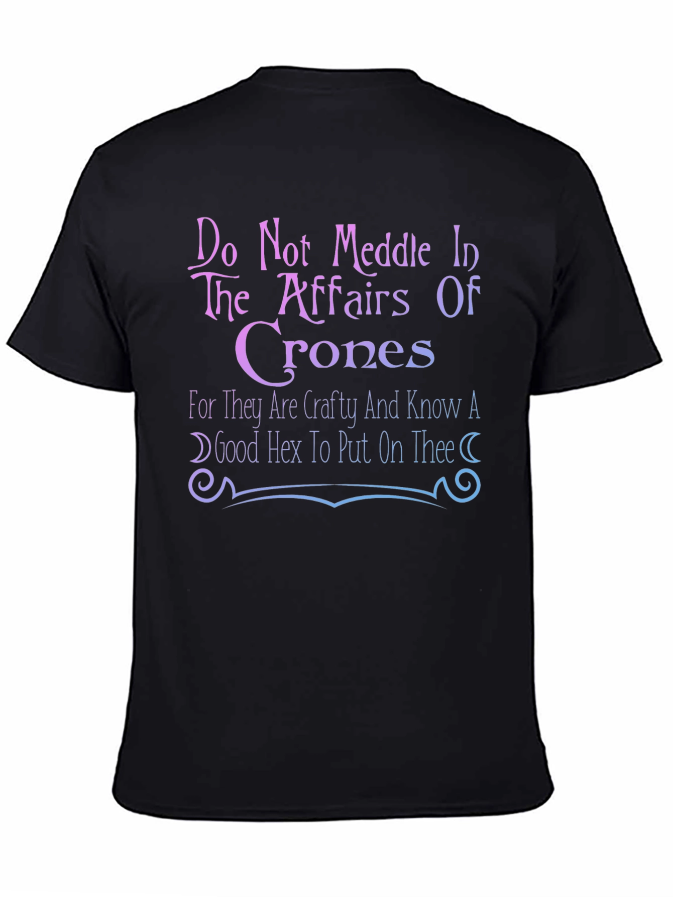 Do Not Meddle in the Affairs of Crones T-Shirt