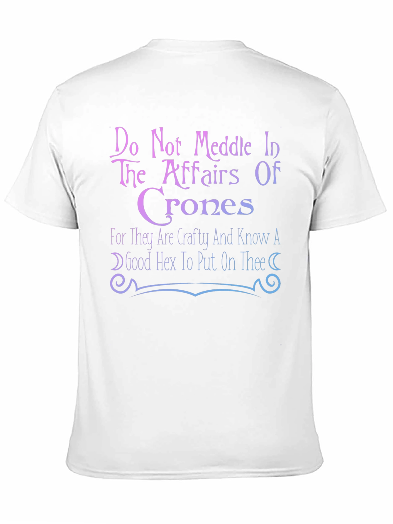 Do Not Meddle in the Affairs of Crones T-Shirt