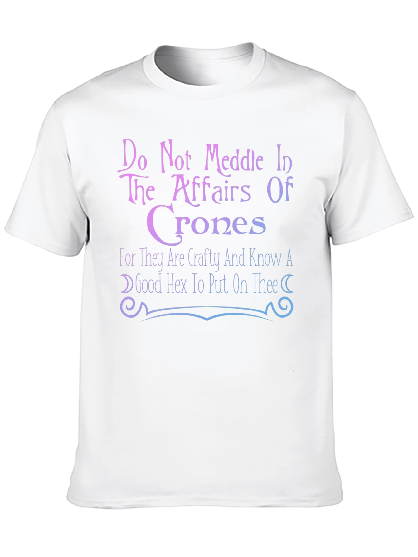 Do Not Meddle in the Affairs of Crones T-Shirt