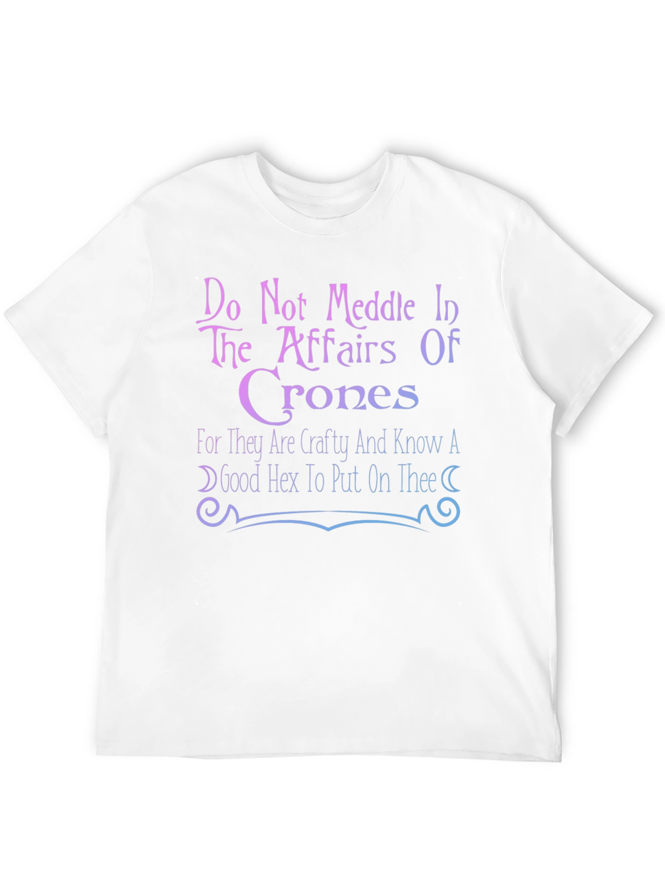 Do Not Meddle in the Affairs of Crones T-Shirt