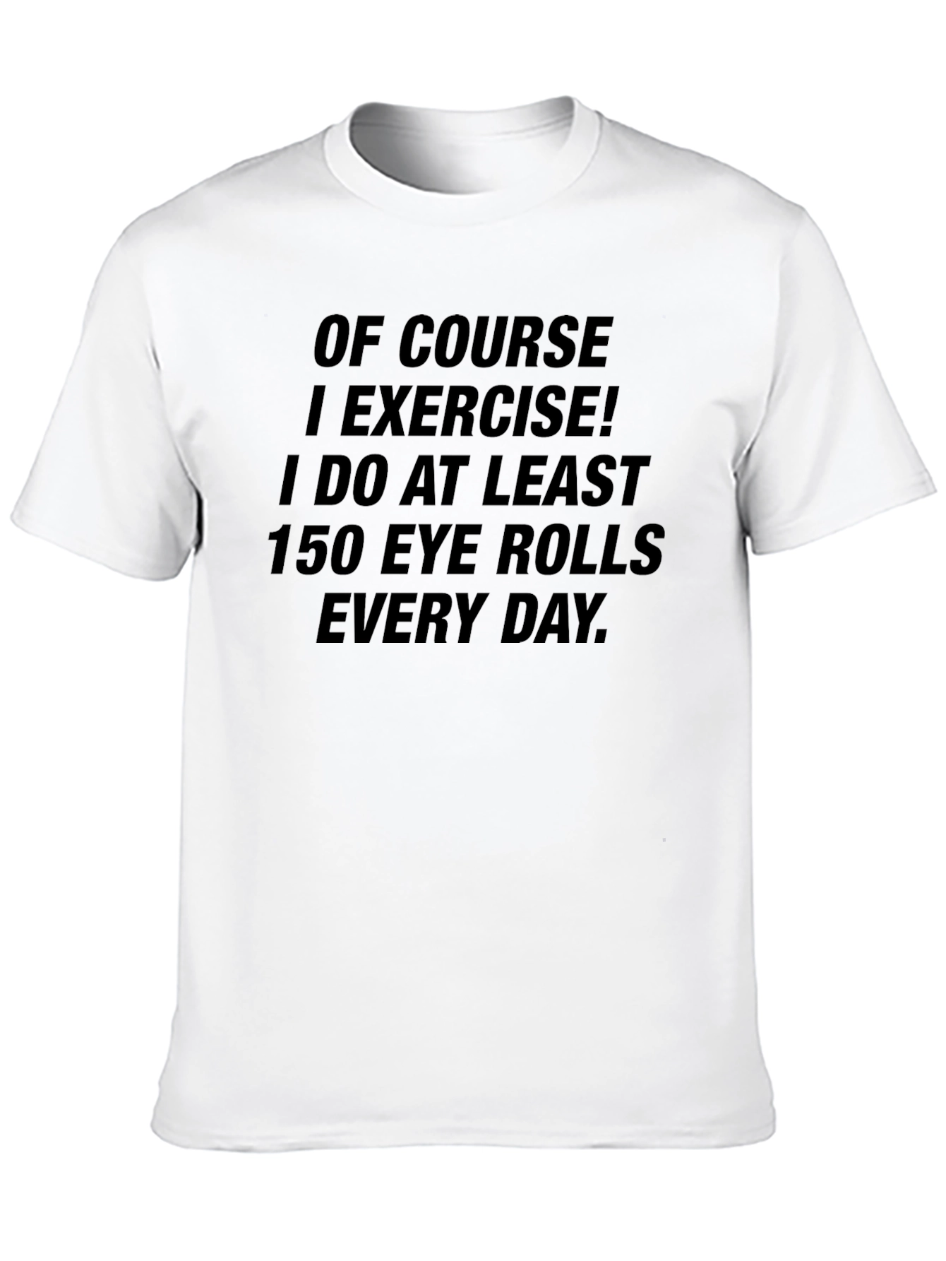 Funny Exercise T-Shirt - 150 Eye Rolls Daily