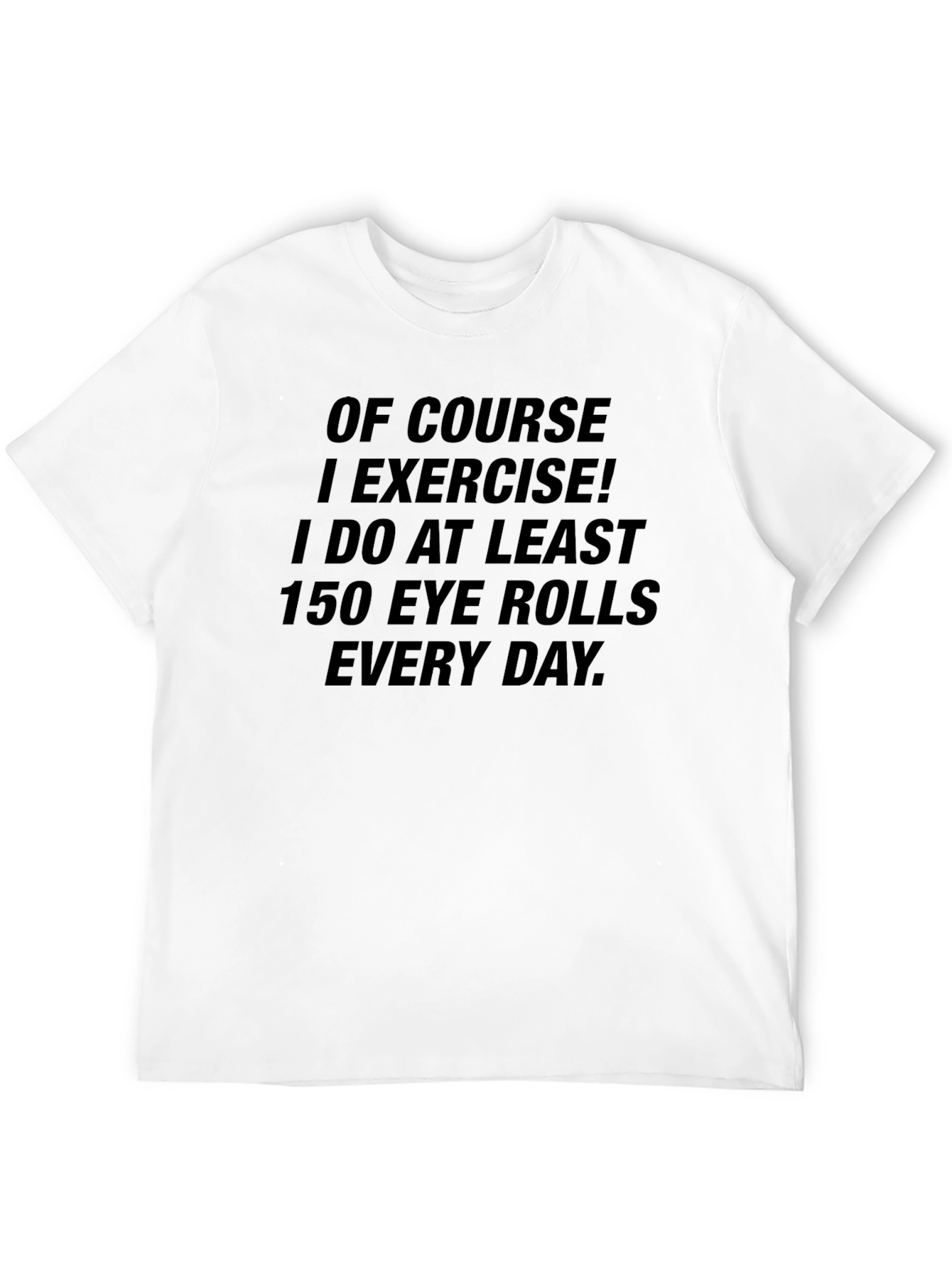 Funny Exercise T-Shirt - 150 Eye Rolls Daily