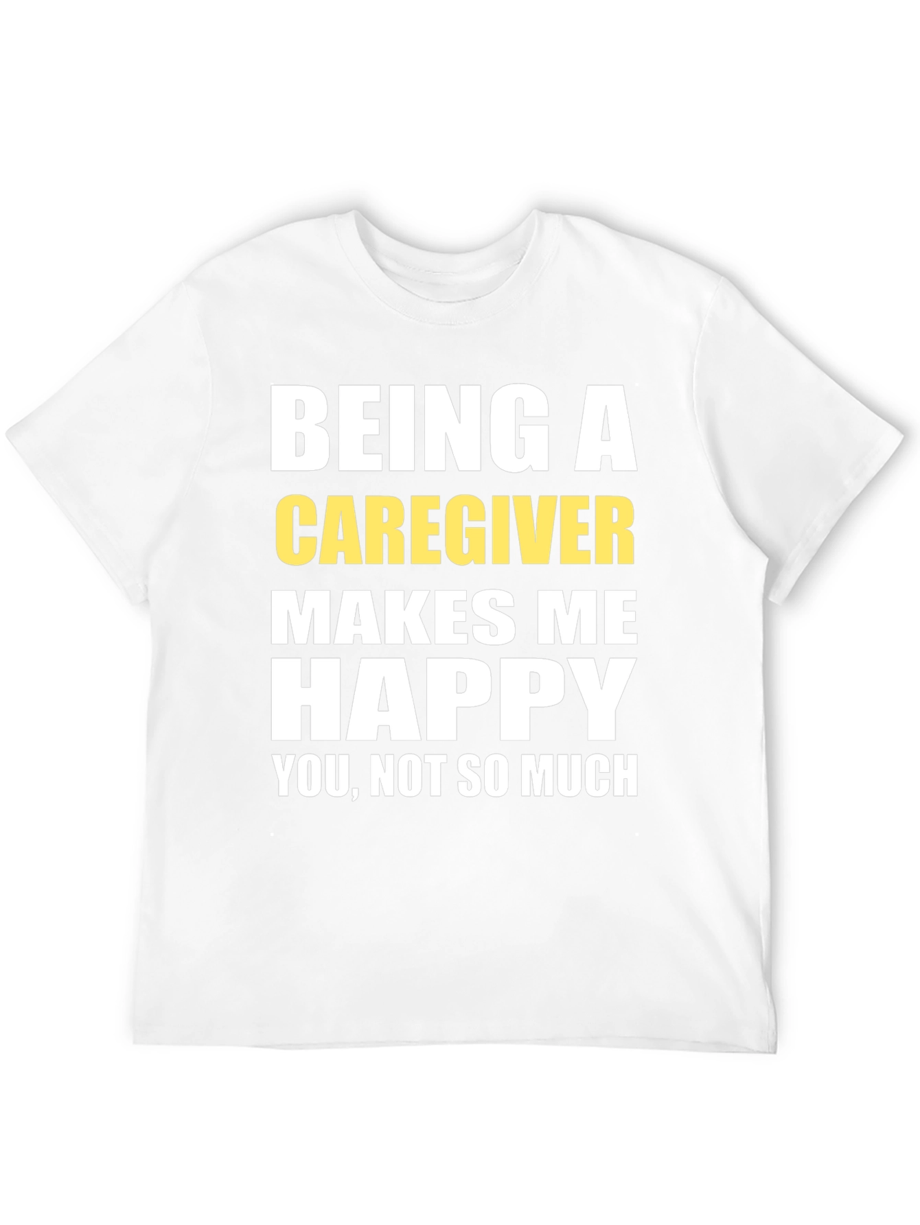 Caregiver T-Shirt - Makes Me Happy