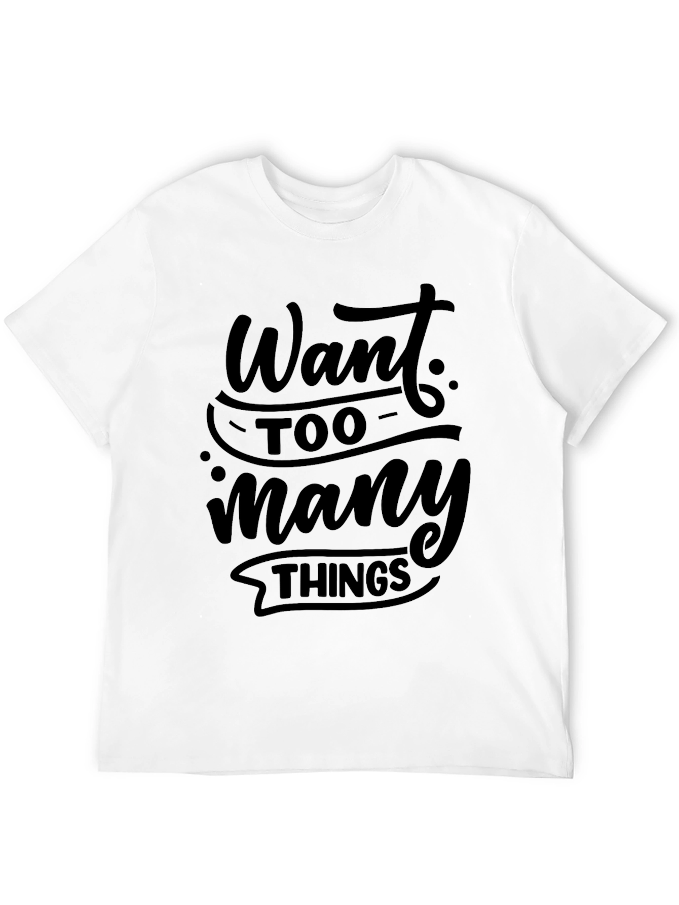 Want Too Many Things Black T-Shirt