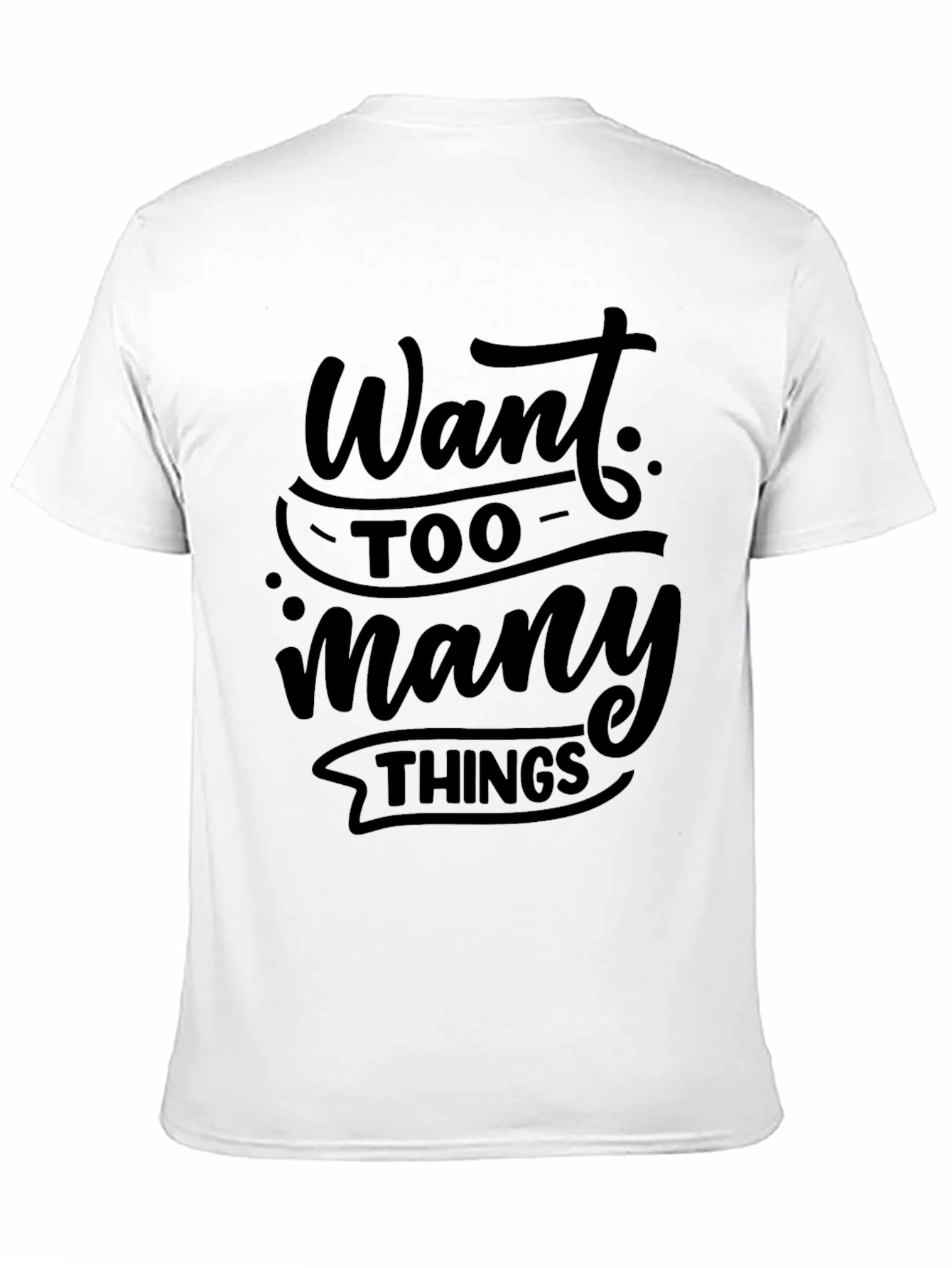 Want Too Many Things Black T-Shirt