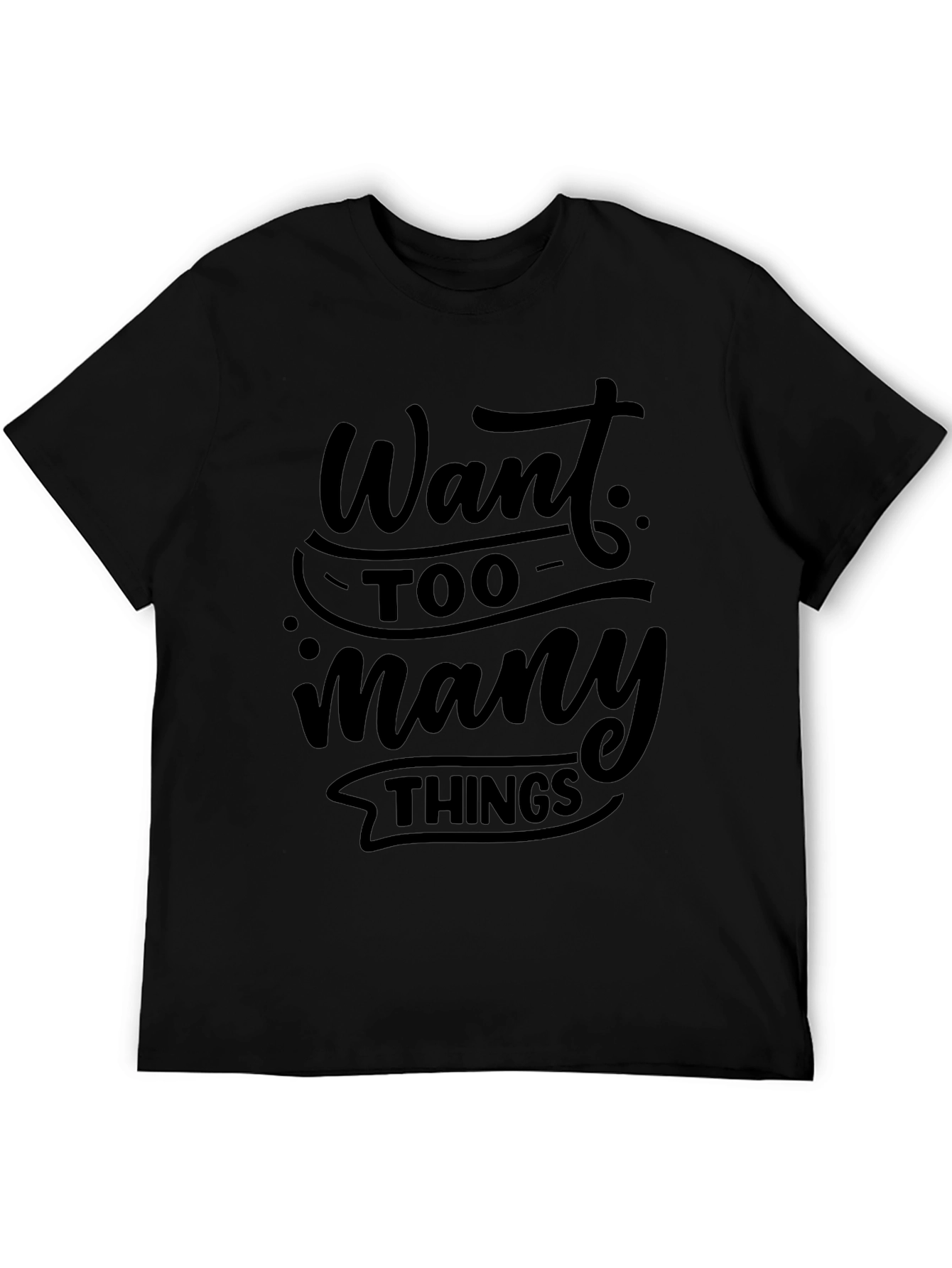 Want Too Many Things Black T-Shirt