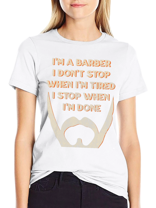 Barber T-Shirt: I Dont Stop When Im Tired I Stop When Im Done