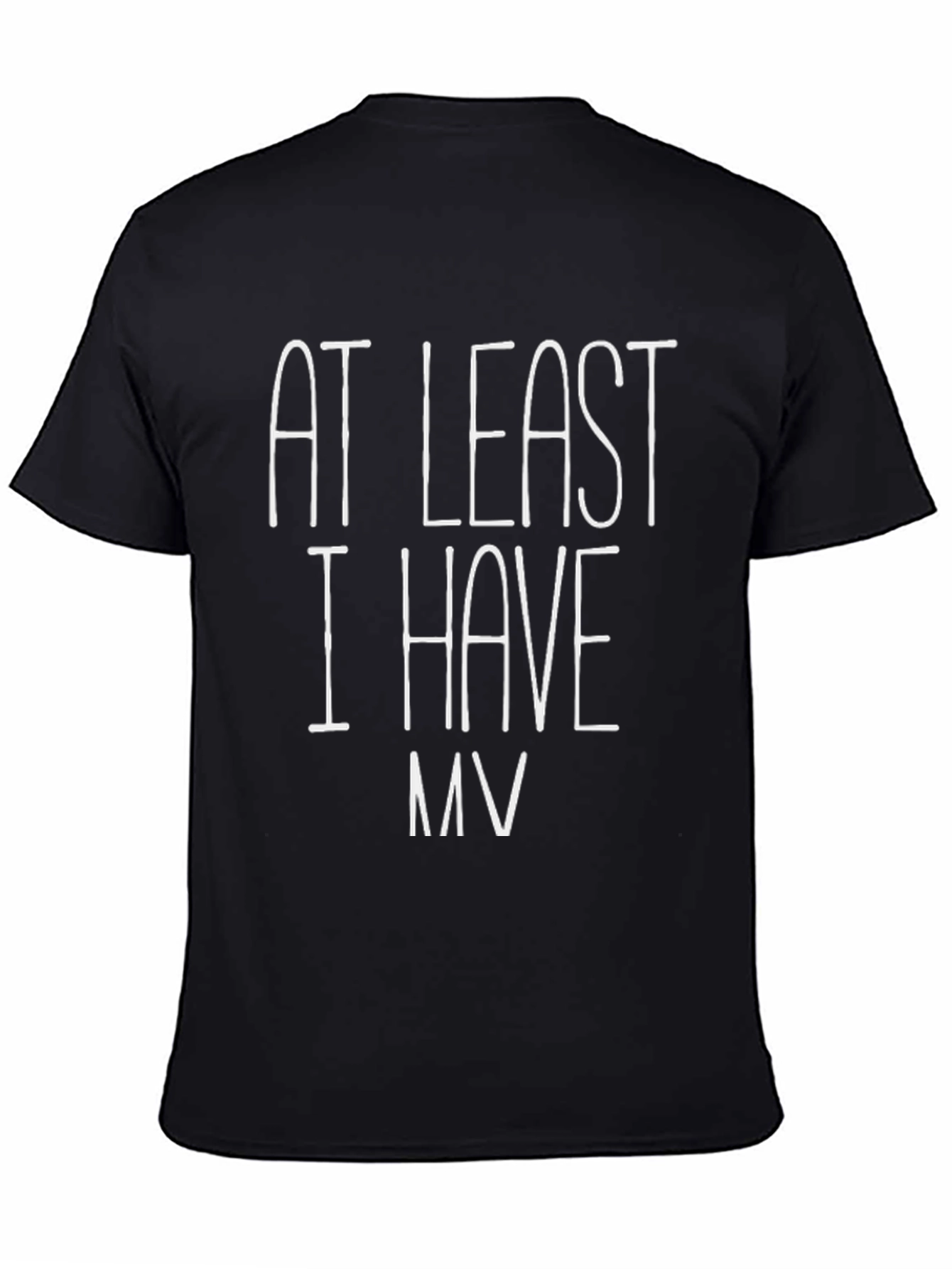 At Least I Have My Funny Sarcastic T-Shirt