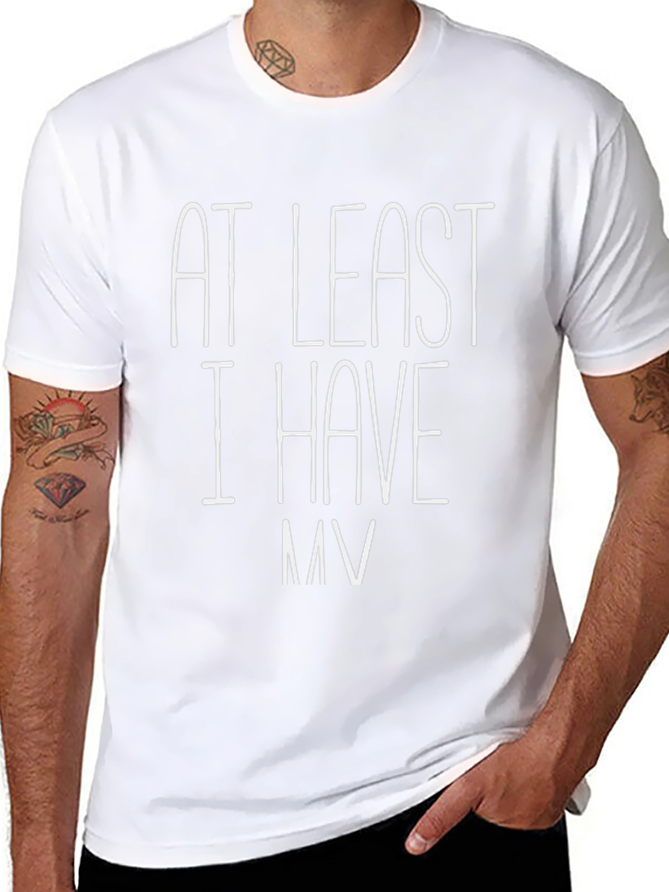 At Least I Have My Funny Sarcastic T-Shirt