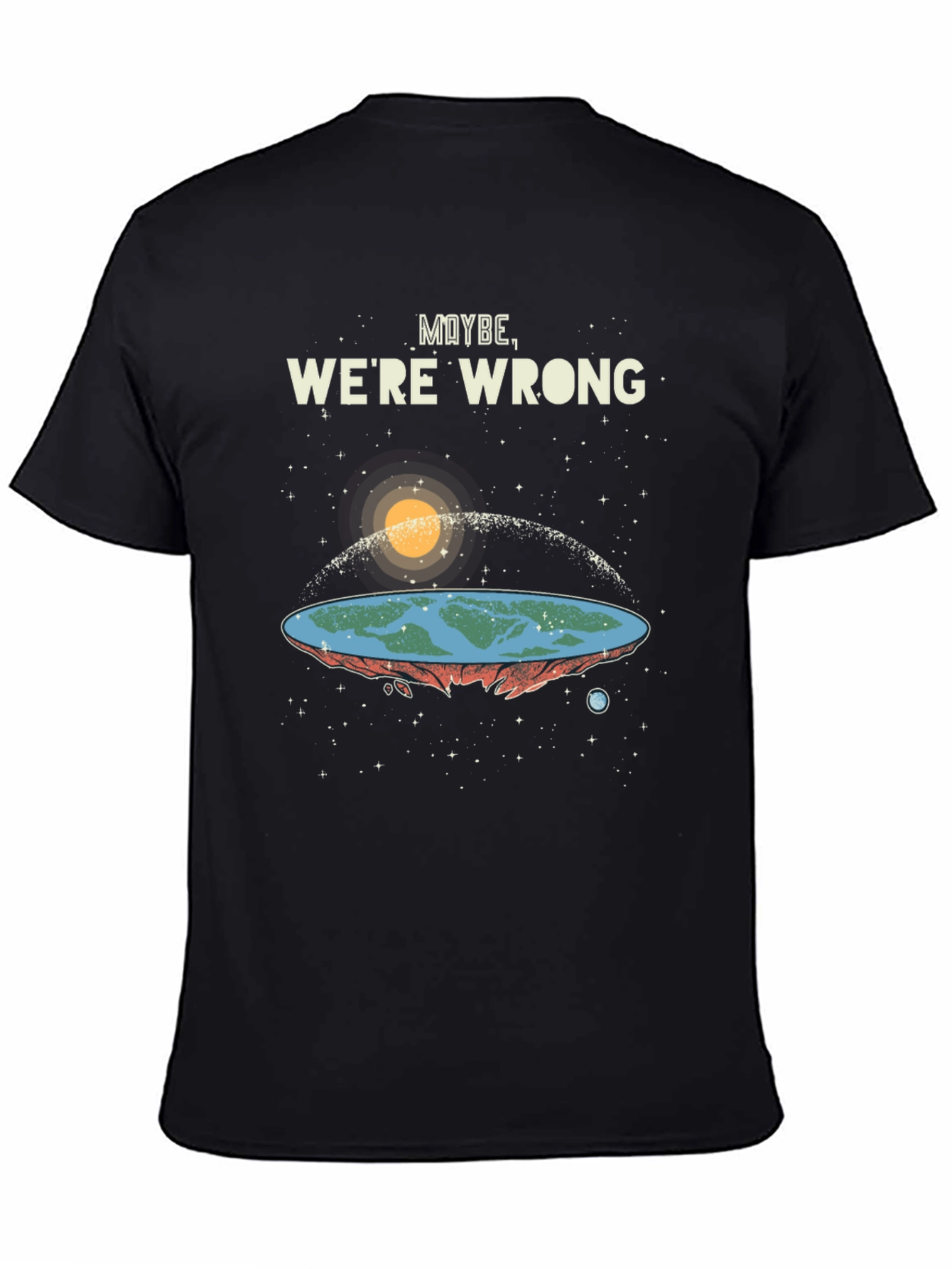 Maybe Were Wrong Flat Earth T-Shirt