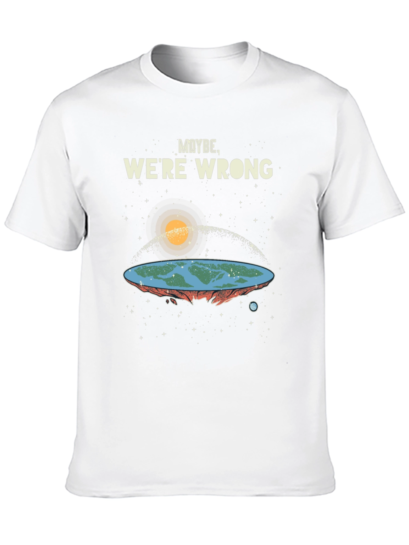 Maybe Were Wrong Flat Earth T-Shirt