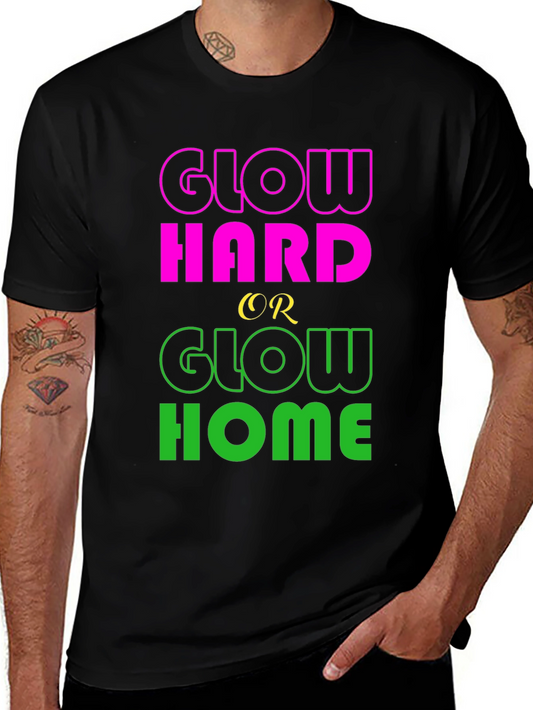 Glow Hard or Glow Home T-Shirt - Trendy Graphic Tee