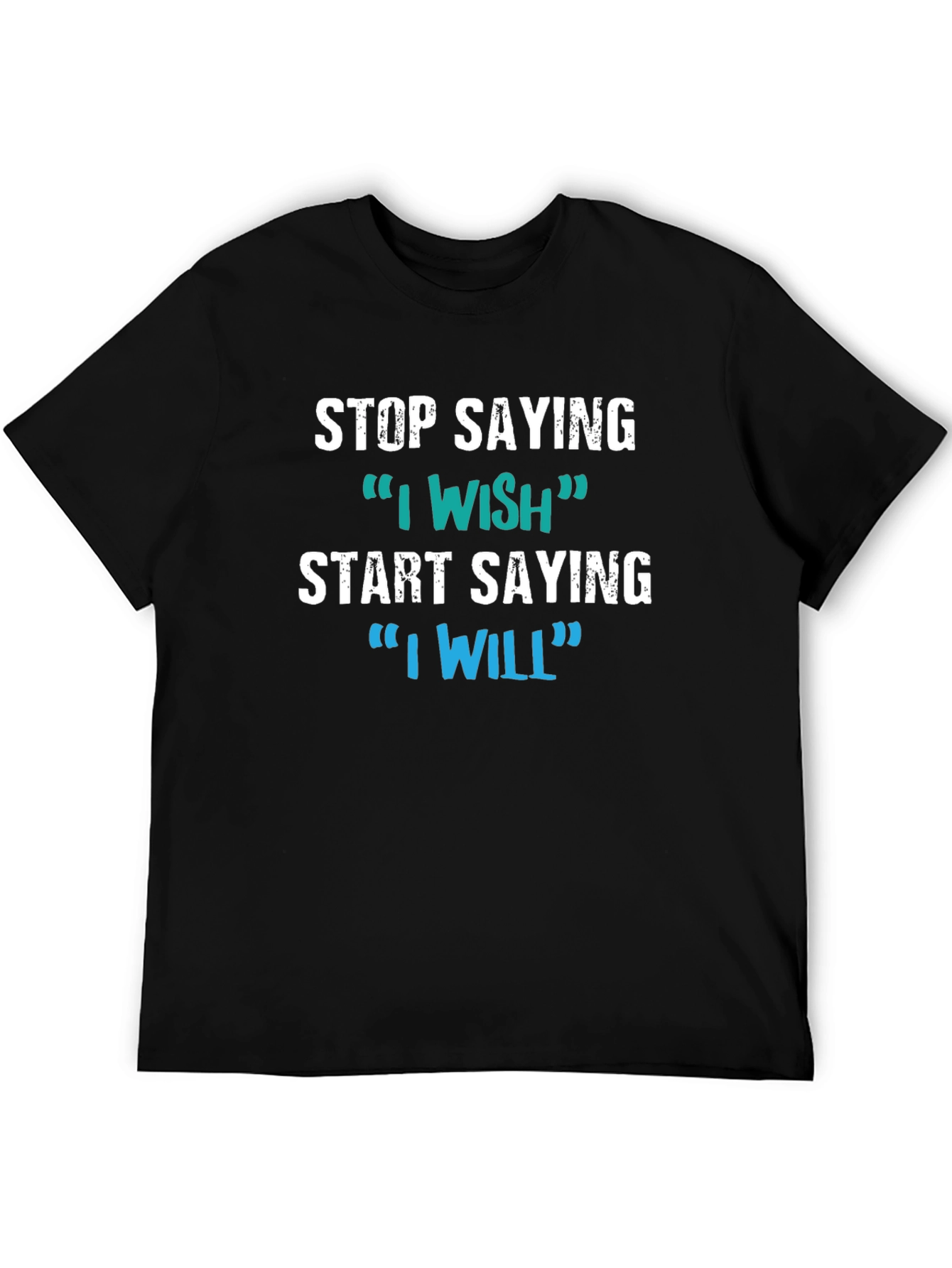 Motivational Tee: Stop Saying I Wish Say I Will