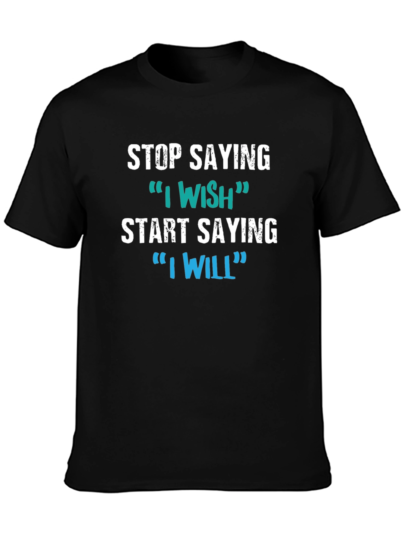 Motivational Tee: Stop Saying I Wish Say I Will