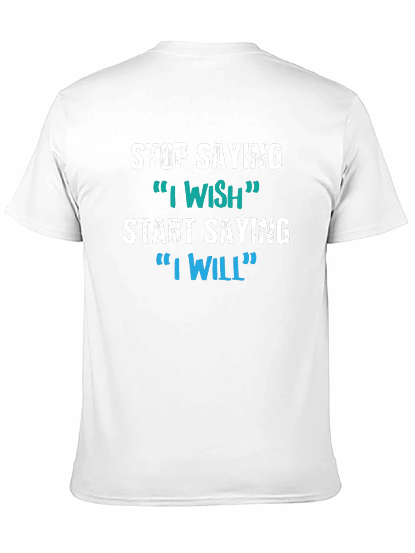 Motivational Tee: Stop Saying I Wish Say I Will